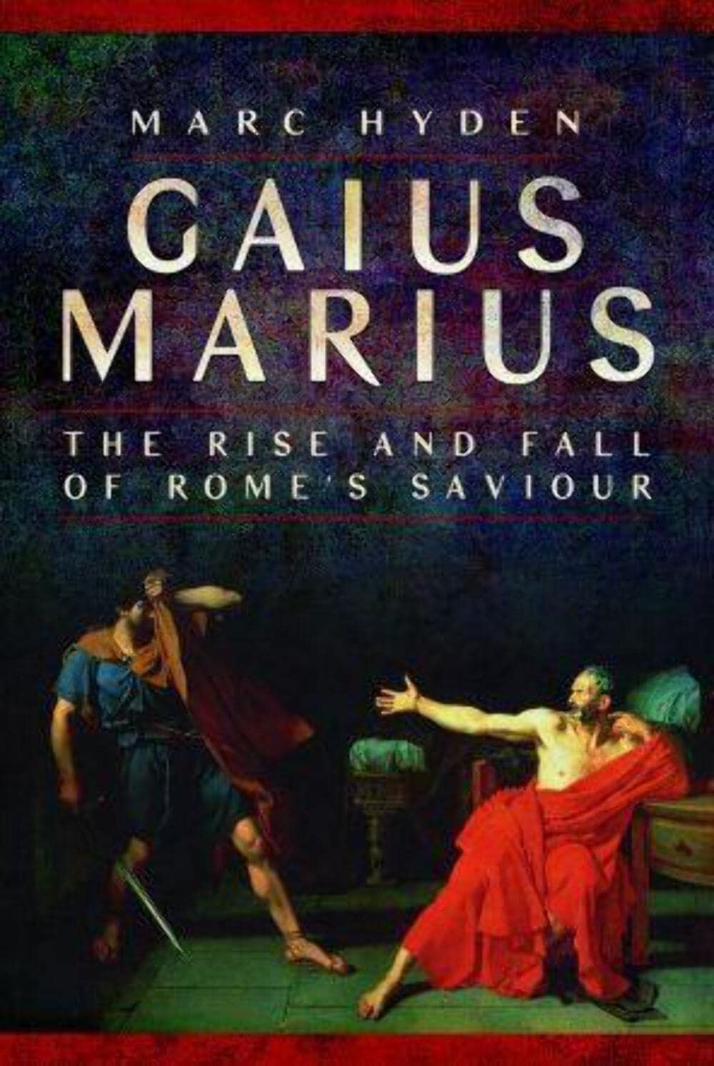 Gaius Marius: The Rise and Fall of Rome's Saviour Memories