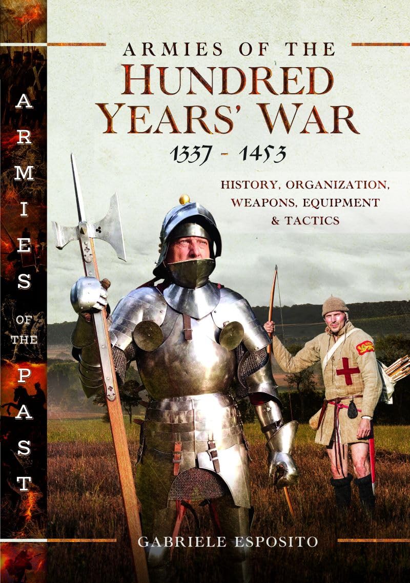 Armies of the Hundred Years War 1337–1453: History, Organization, Weapons, Equipment and Tactics (Armies of the Past) Hobbies & Crafts