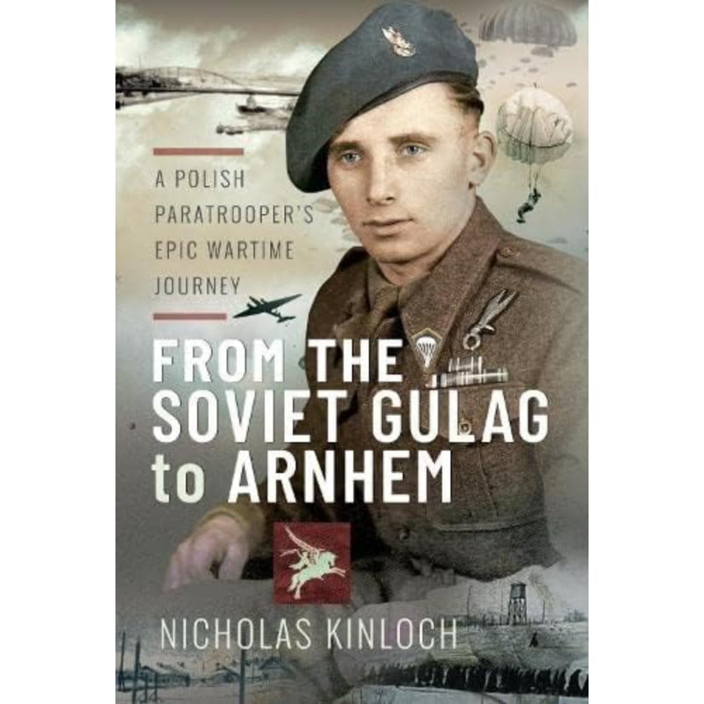 From the Soviet Gulag to Arnhem: A Polish Paratrooper's Epic Wartime Journey Biographies & Memoirs