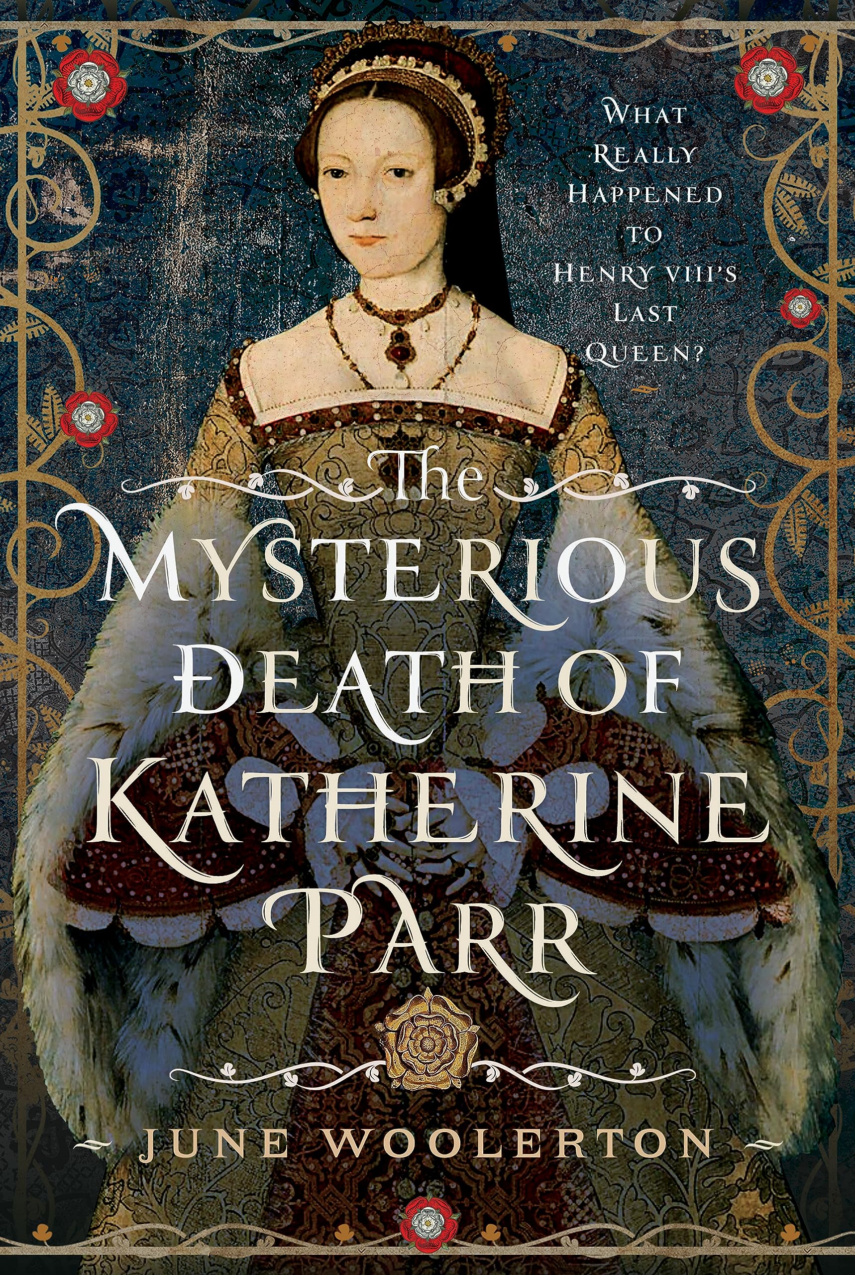 The Mysterious Death of Katherine Parr: What Really Happened to Henry Viii's Last Queen? book
