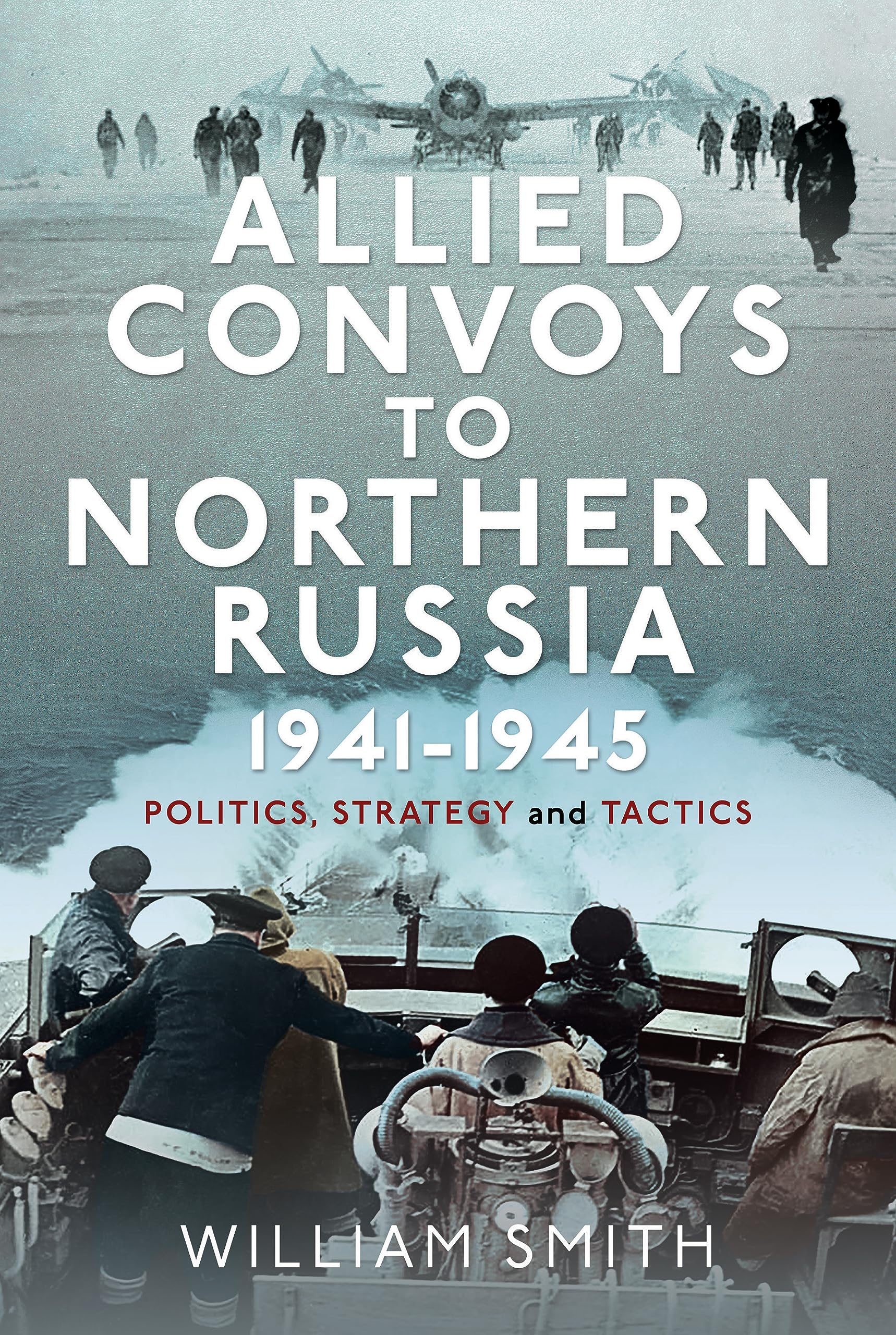 Allied Convoys to Northern Russia, 1941-1945: Politics, Strategy and Tactics Social Sciences