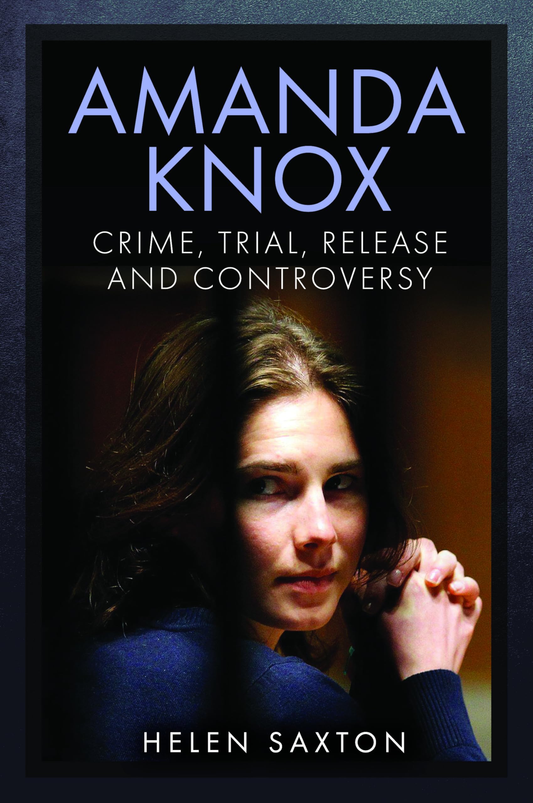 Amanda Knox: Crime, Trial, Release and Controversy book