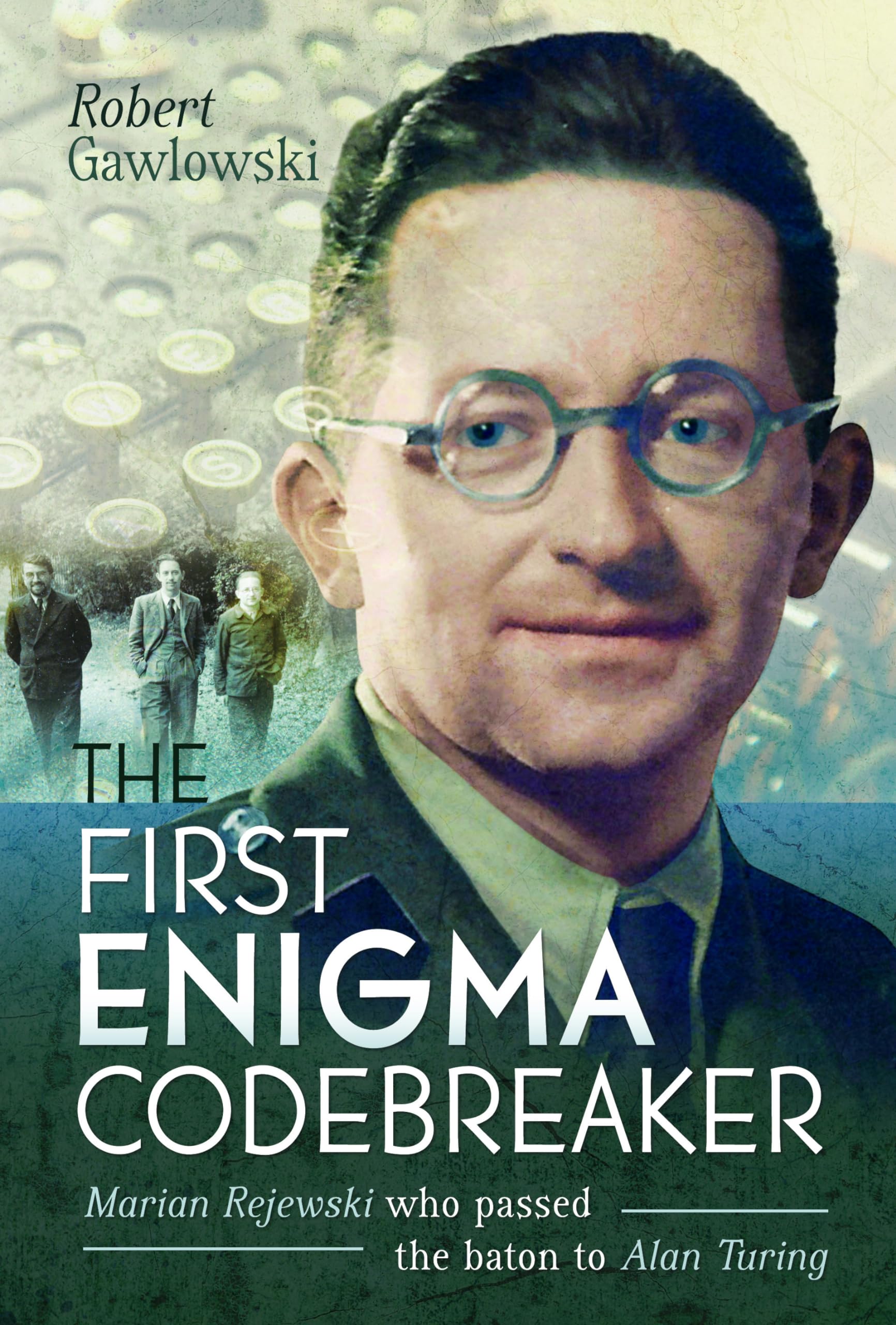 The First Enigma Code-Breaker: The Untold Story of Marian Rejewski Who Passed the Baton to Alan Turing Science