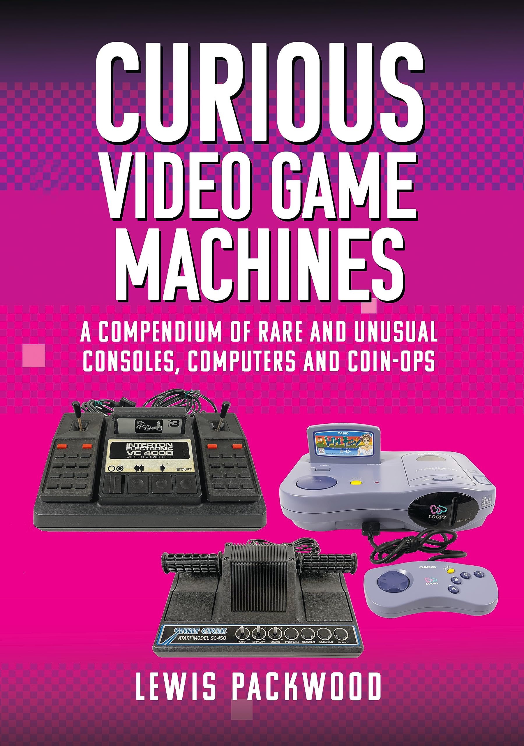 Curious Video Game Machines: A Compendium of Rare and Unusual Consoles, Computers and Coin-ops Computer Science