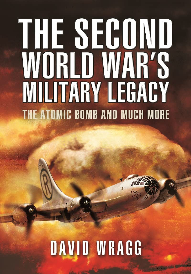 The Second World War’s Military Legacy: The Atomic Bomb and Much More Politics & History