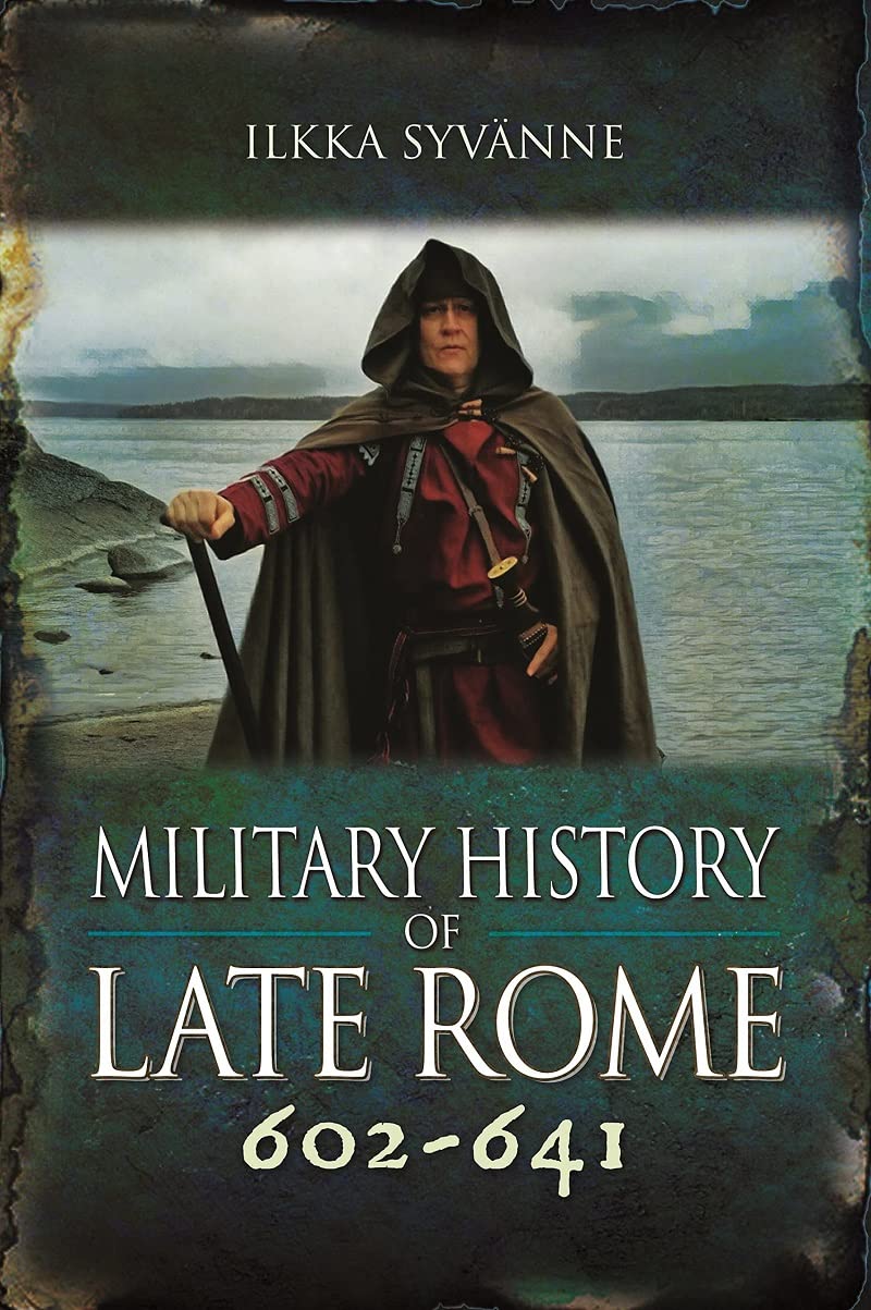 The Military History of Late Rome AD 602-641 Politics & History