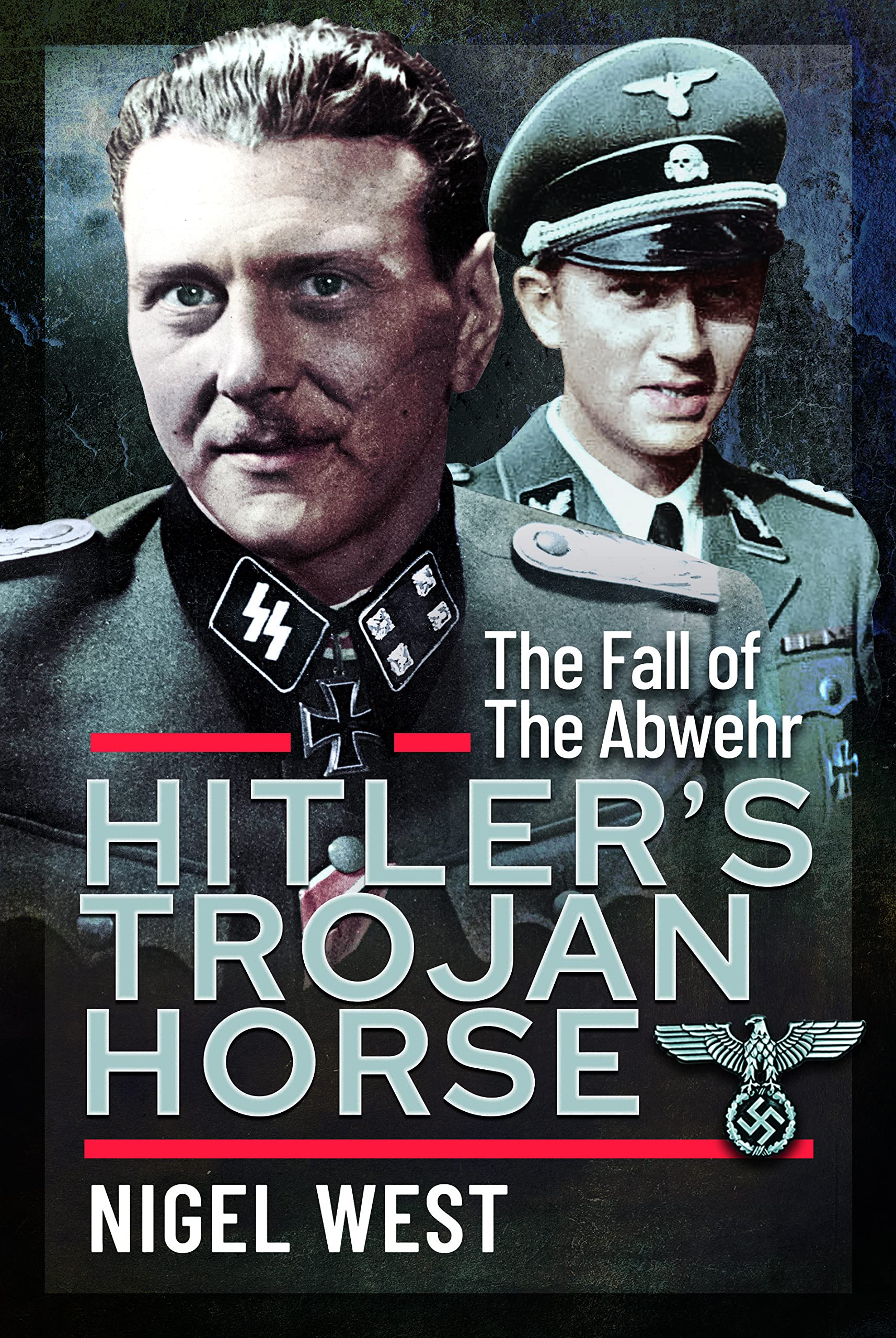 Hitler's Trojan Horse: The Fall of the Abwehr, 1943-45 Politics & History