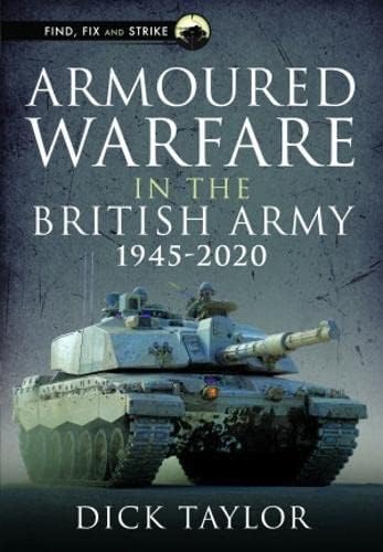Armoured Warfare in the British Army 1945-2020 (Find, Fix and Strike) Politics & History