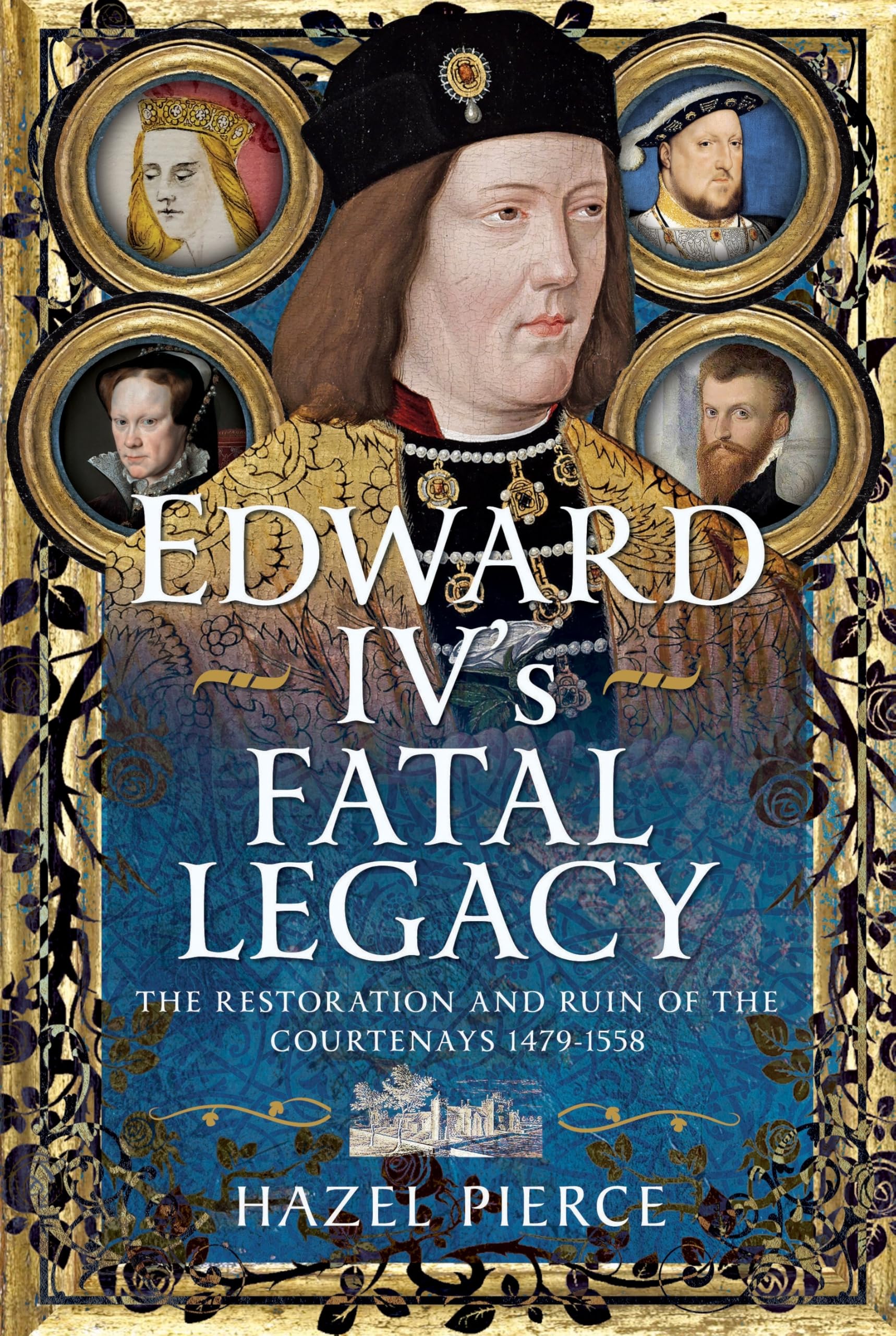 Edward Iv’s Fatal Legacy: The Restoration and Ruin of the Courtenays 1479-1558 Biographies & Memoirs