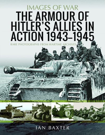 The Armour of Hitler's Allies in Action, 1943–1945: Rare Photographs from Wartime Archives book