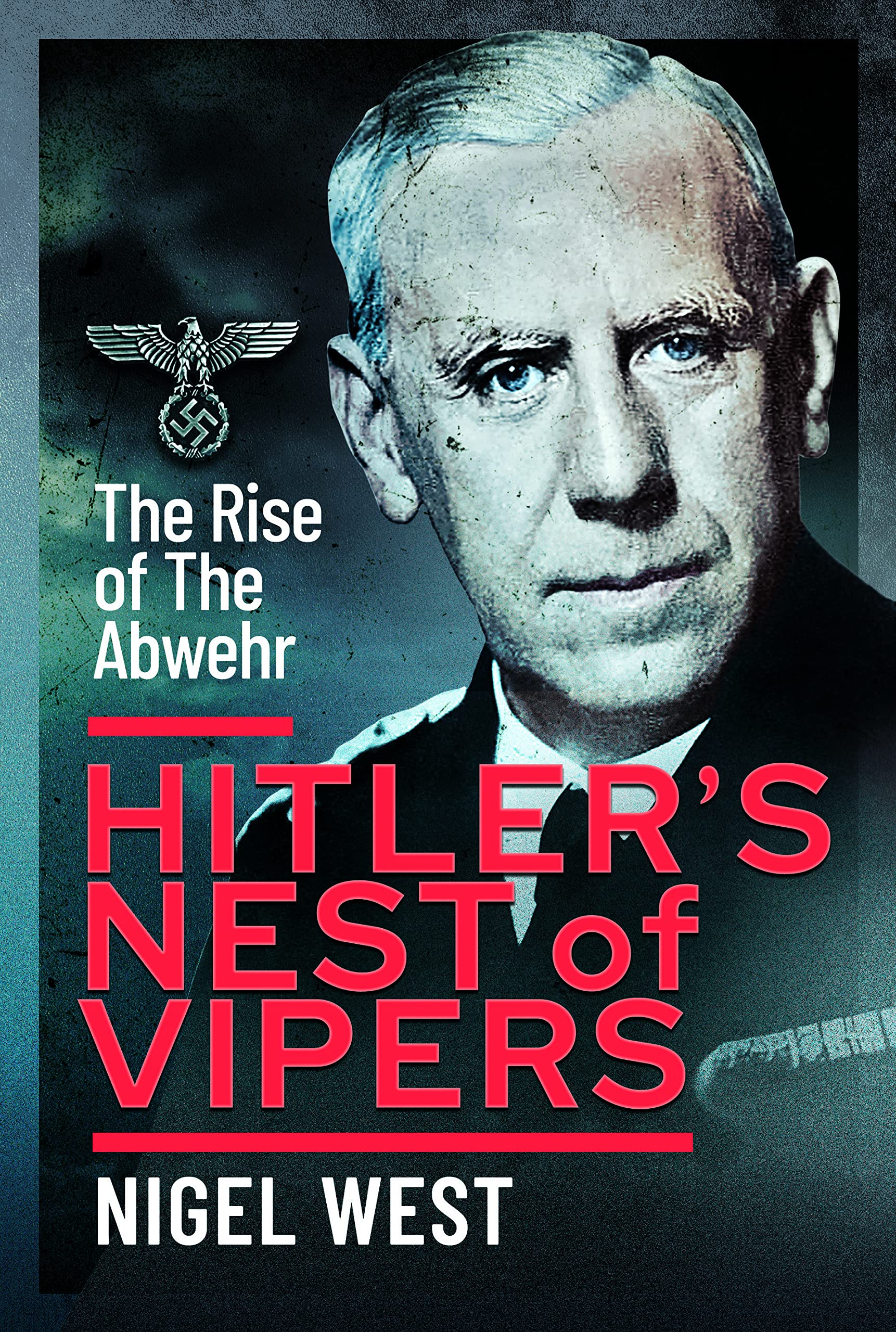 Hitler's Nest of Vipers: The Rise of the Abwehr Politics & History