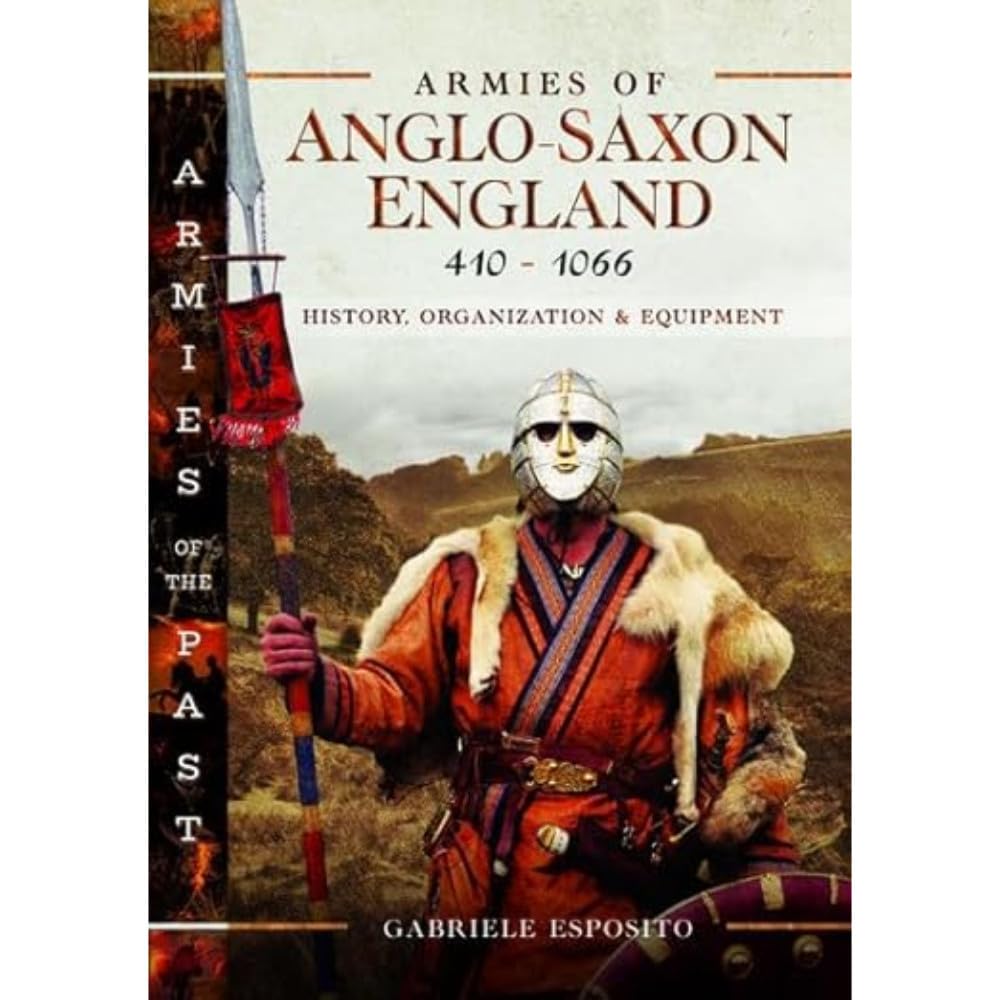 Armies of Anglo-Saxon England 410-1066: History, Organization and Equipment (Armies of the Past) Social Sciences