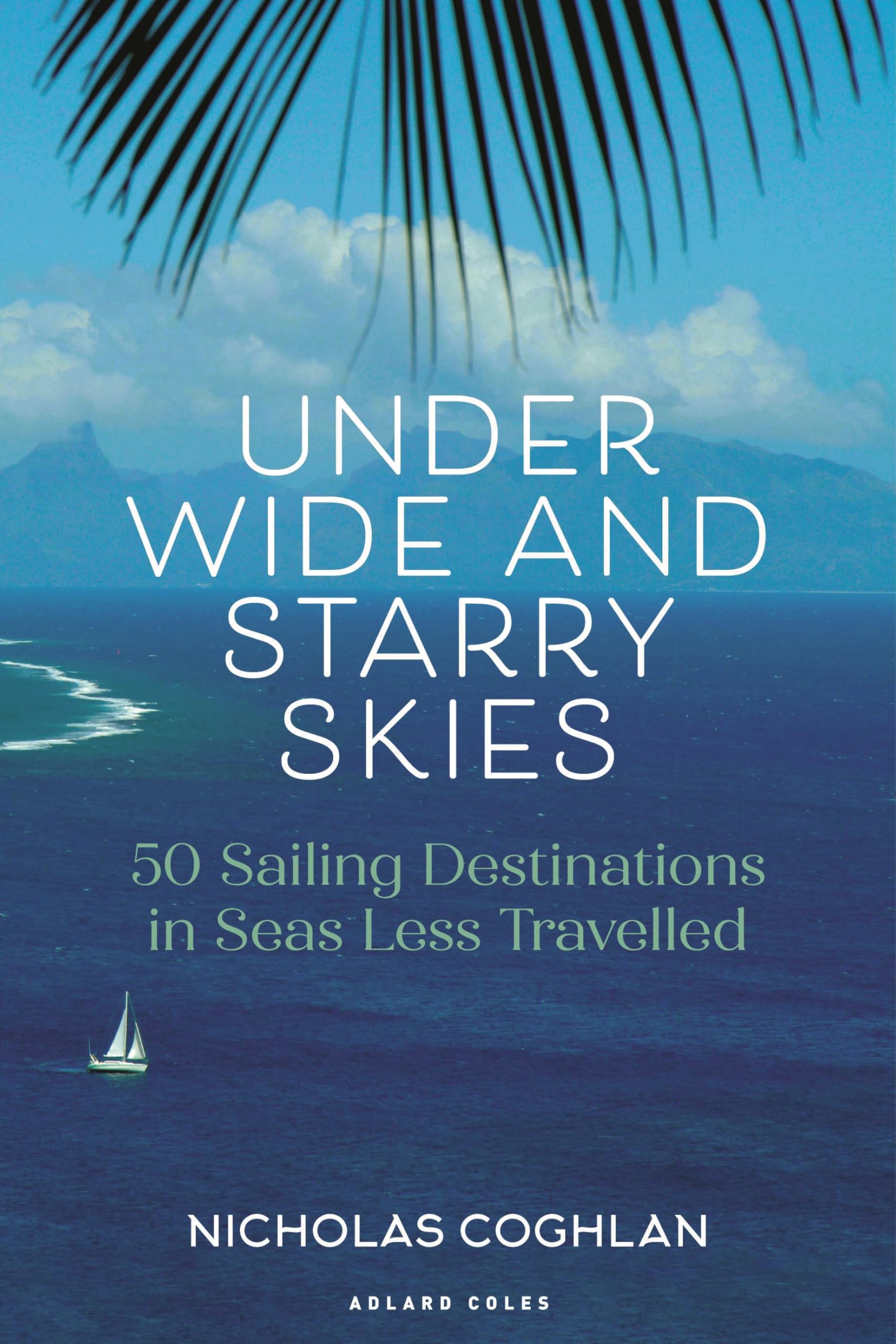 Under Wide and Starry Skies: 50 Sailing Destinations in Seas Less Travelled Leisure, Home & Garden