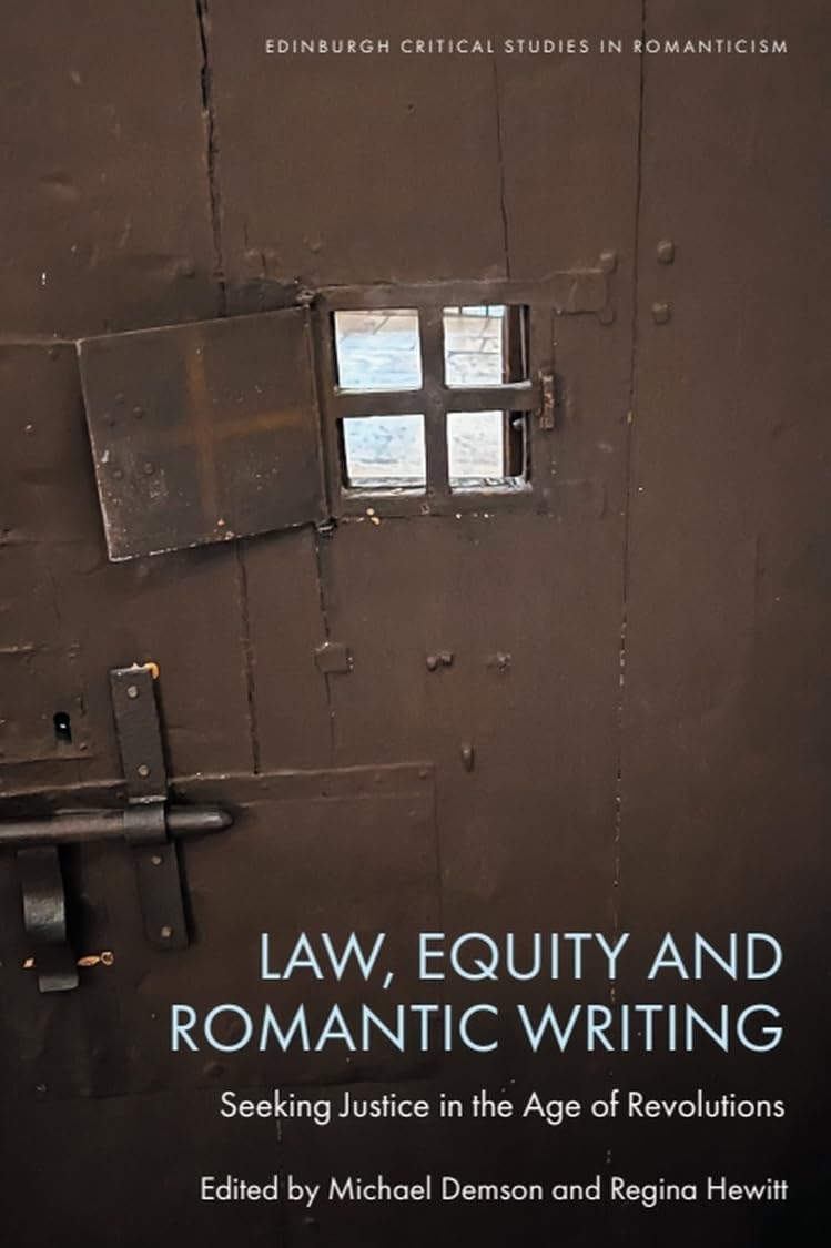 Law, Equity and Romantic Writing: Seeking Justice in the Age of Revolutions (Edinburgh Critical Studies in Romanticism) Law