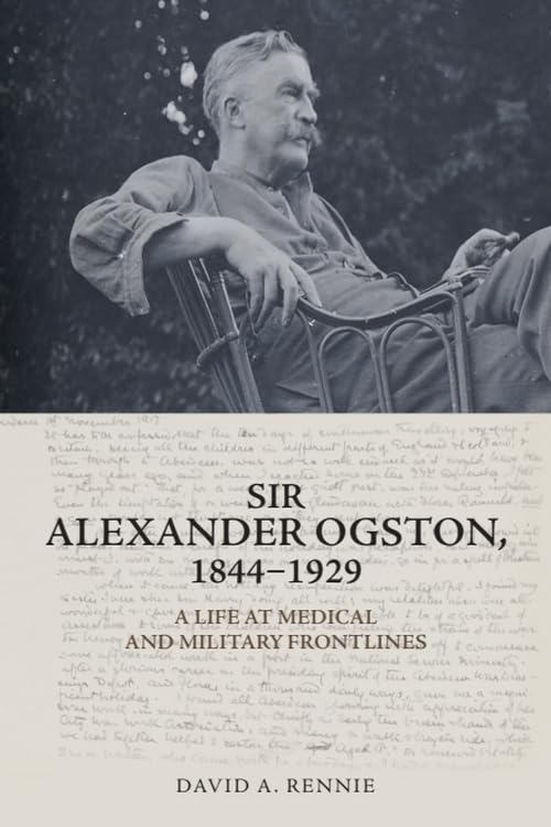 Sir Alexander Ogston, 1844-1929: A Life at Medical and Military Frontlines Medicine