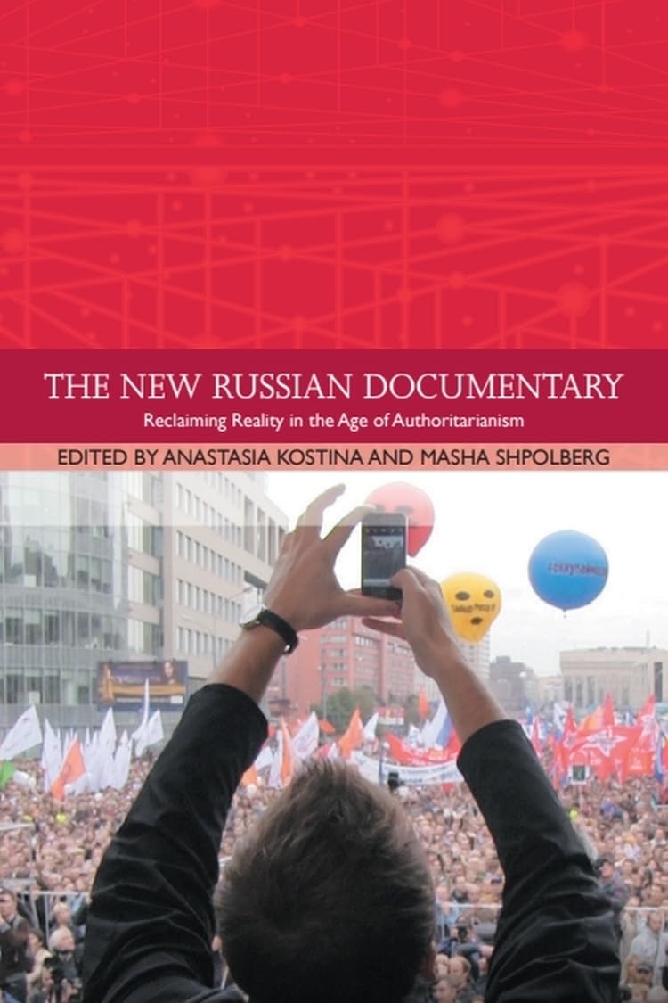 The New Russian Documentary: Reclaiming Reality in the Age of Authoritarianism (Traditions in World Cinema) Film, Art & Culture