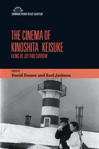 The Cinema of Kinoshita Keisuke: Films of Joy and Sorrow (Edinburgh Studies in East Asian Film) Film, Art & Culture
