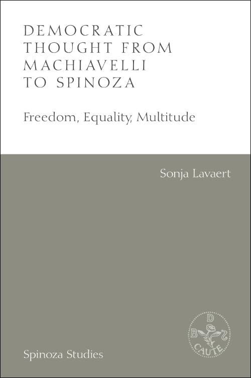 Democratic Thought from Machiavelli to Spinoza: Freedom, Equality, Multitude (Spinoza Studies) Philosophy