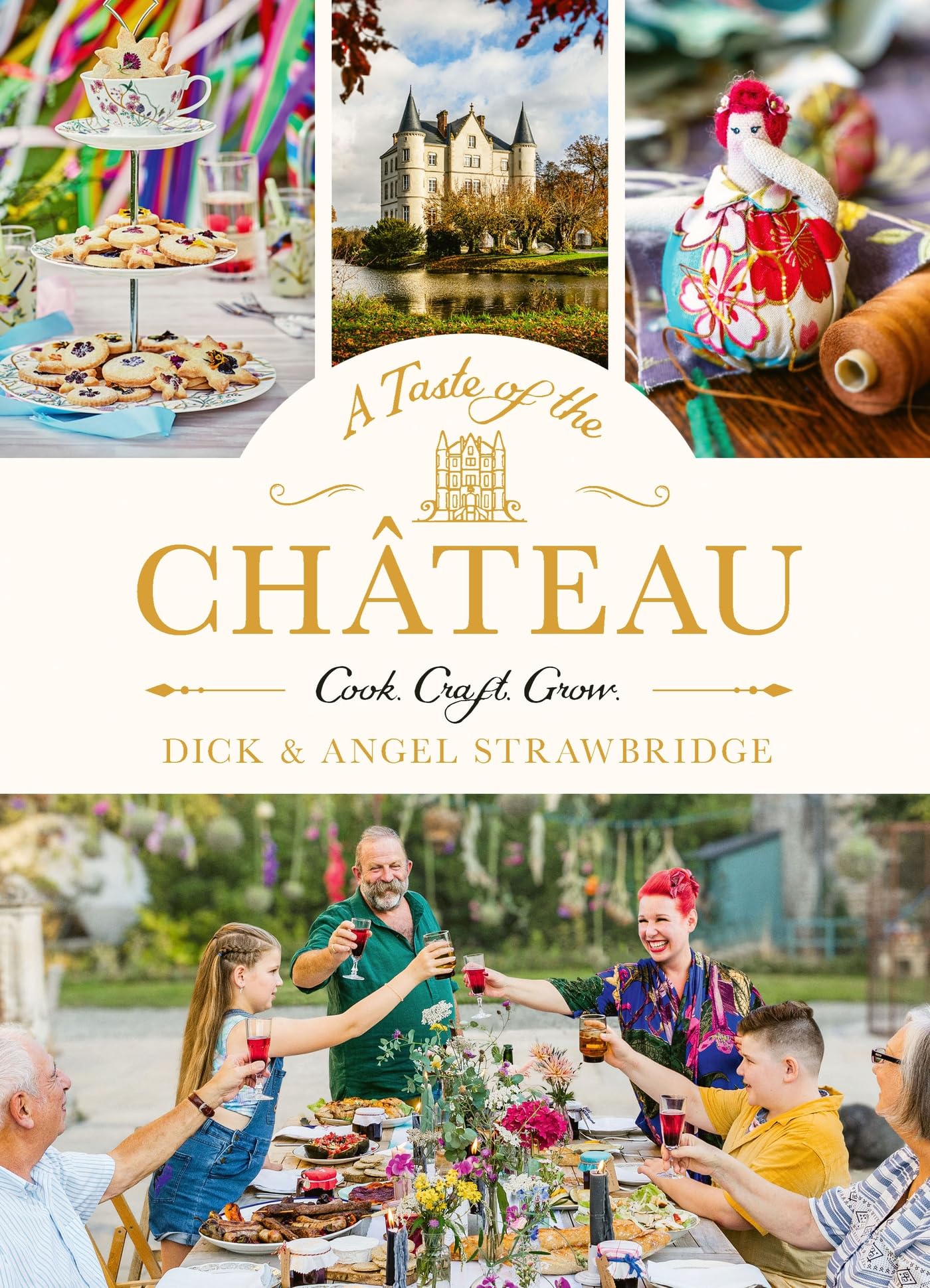 A Taste of the Château: Master the art of seasonal celebrations with over 100 delicious recipes, beautiful crafts and inspiring gardening projects (Dick and Angel Strawbridge) Garden & Plants