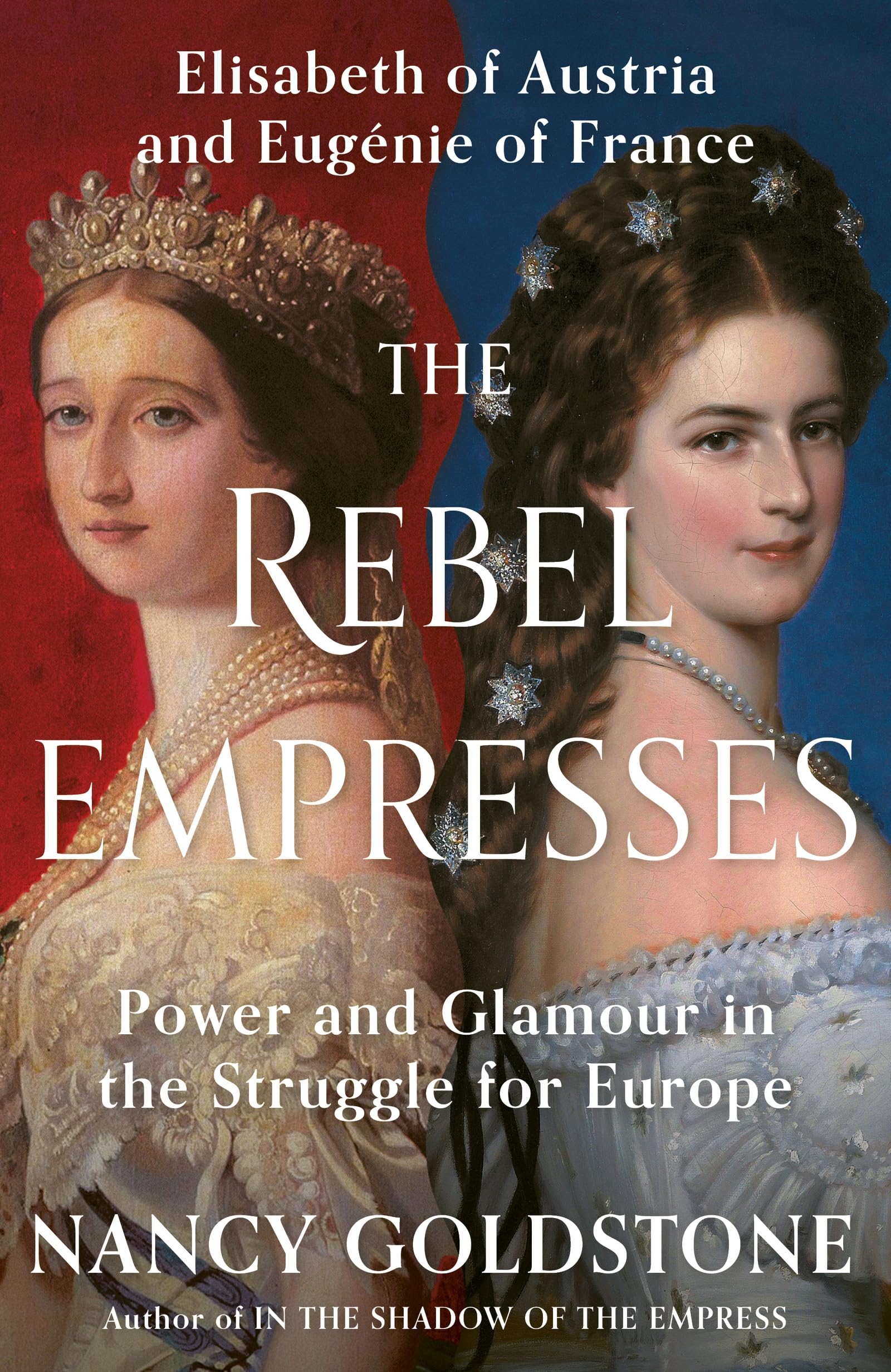 The Rebel Empresses: Elisabeth of Austria and Eugénie of France, Power and Glamour in the Struggle for Europe Politics & History