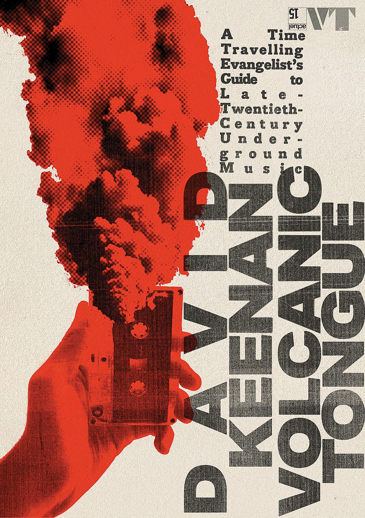 Volcanic Tongue: A Time-Travelling Evangelist's Guide to Late-Twentieth-Century Underground Music Media & Communication