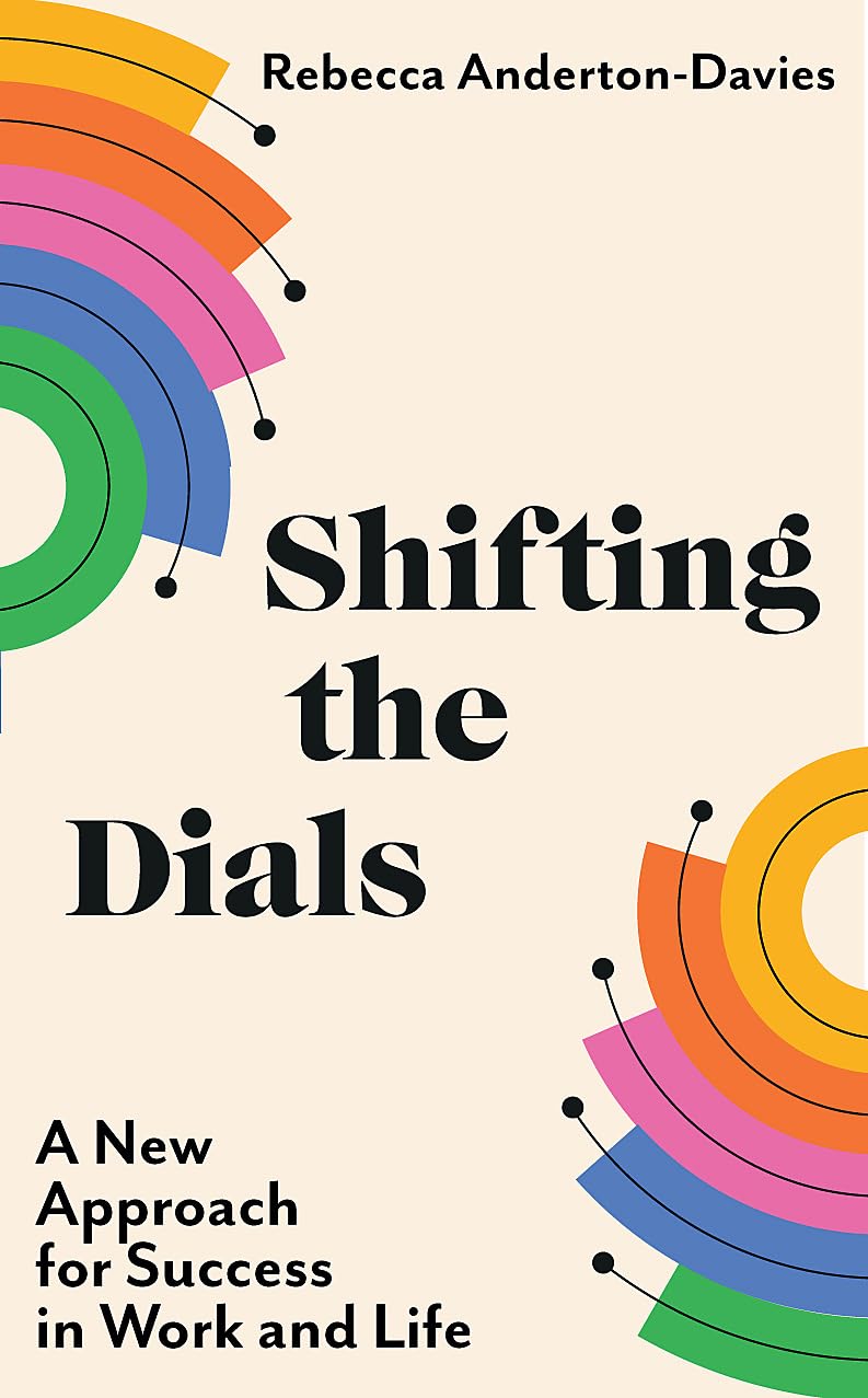 Shifting the Dials: A New Approach for Success in Work and Life Business, Finance & Career