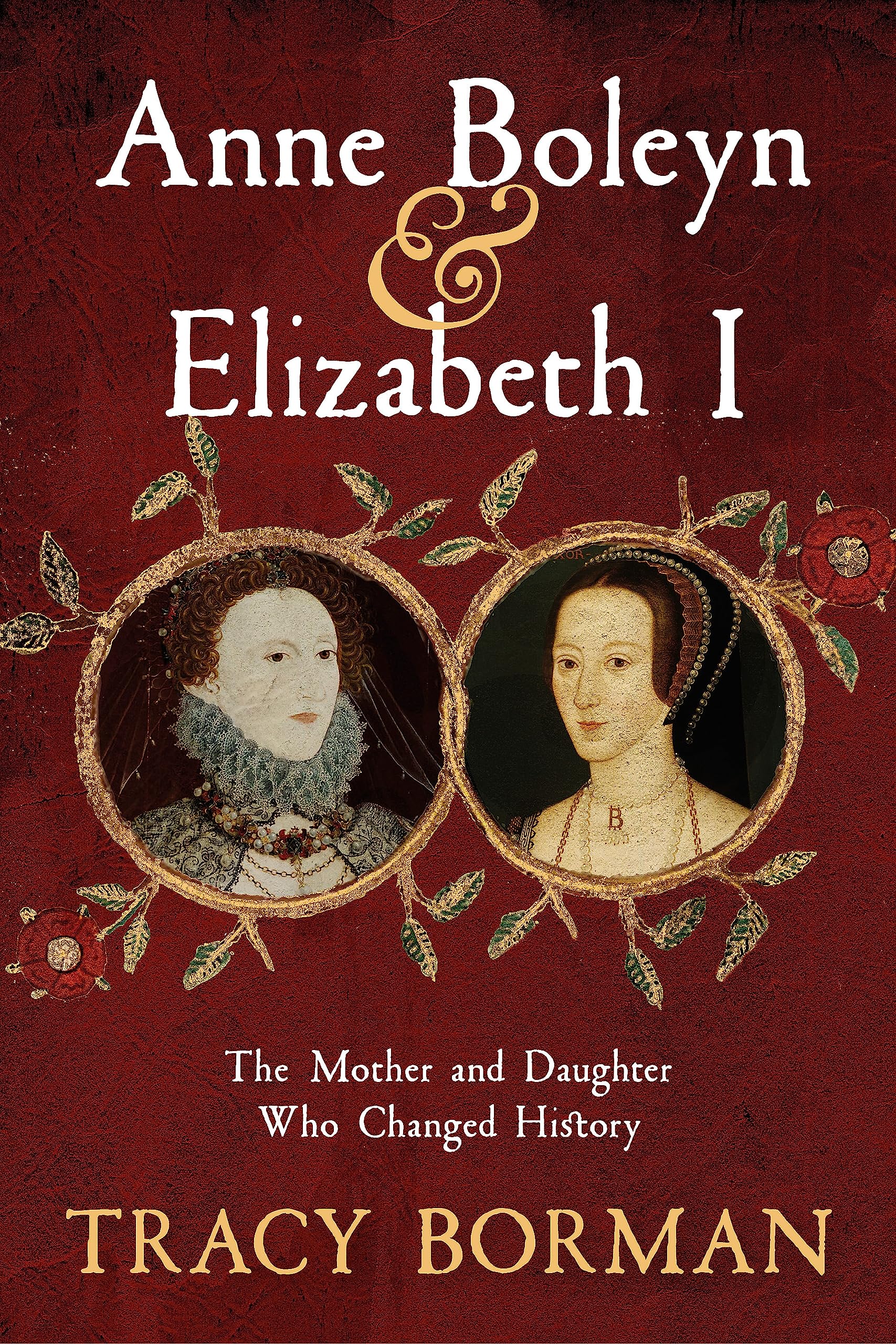 Anne Boleyn & Elizabeth I: The Mother and Daughter Who Changed History Biographies & Memoirs