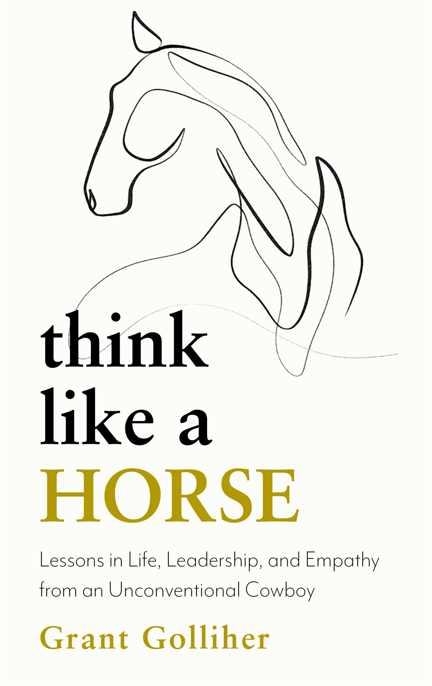 Think Like a Horse: Lessons in Life, Leadership and Empathy from an Unconventional Cowboy book