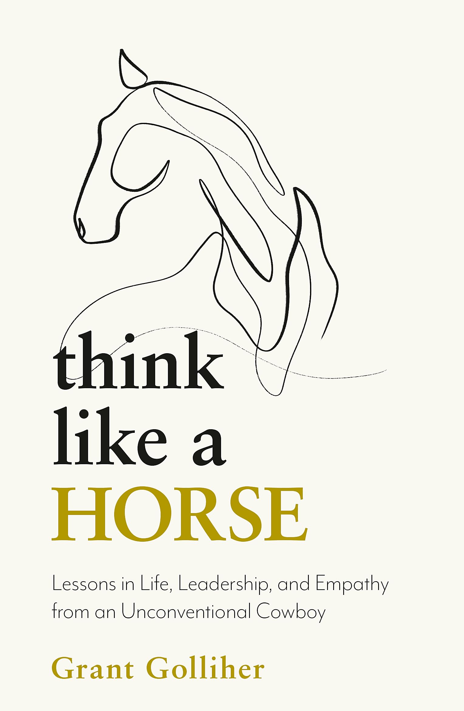 Think Like a Horse: Lessons in Life, Leadership and Empathy from an Unconventional Cowboy Business, Finance & Career