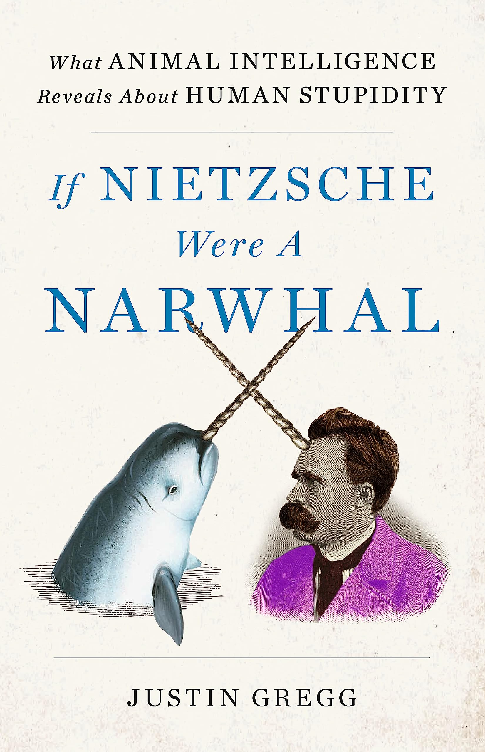 If Nietzsche Were a Narwhal: What Animal Intelligence Reveals About Human Stupidity - eye-opening and entertaining popular science Books