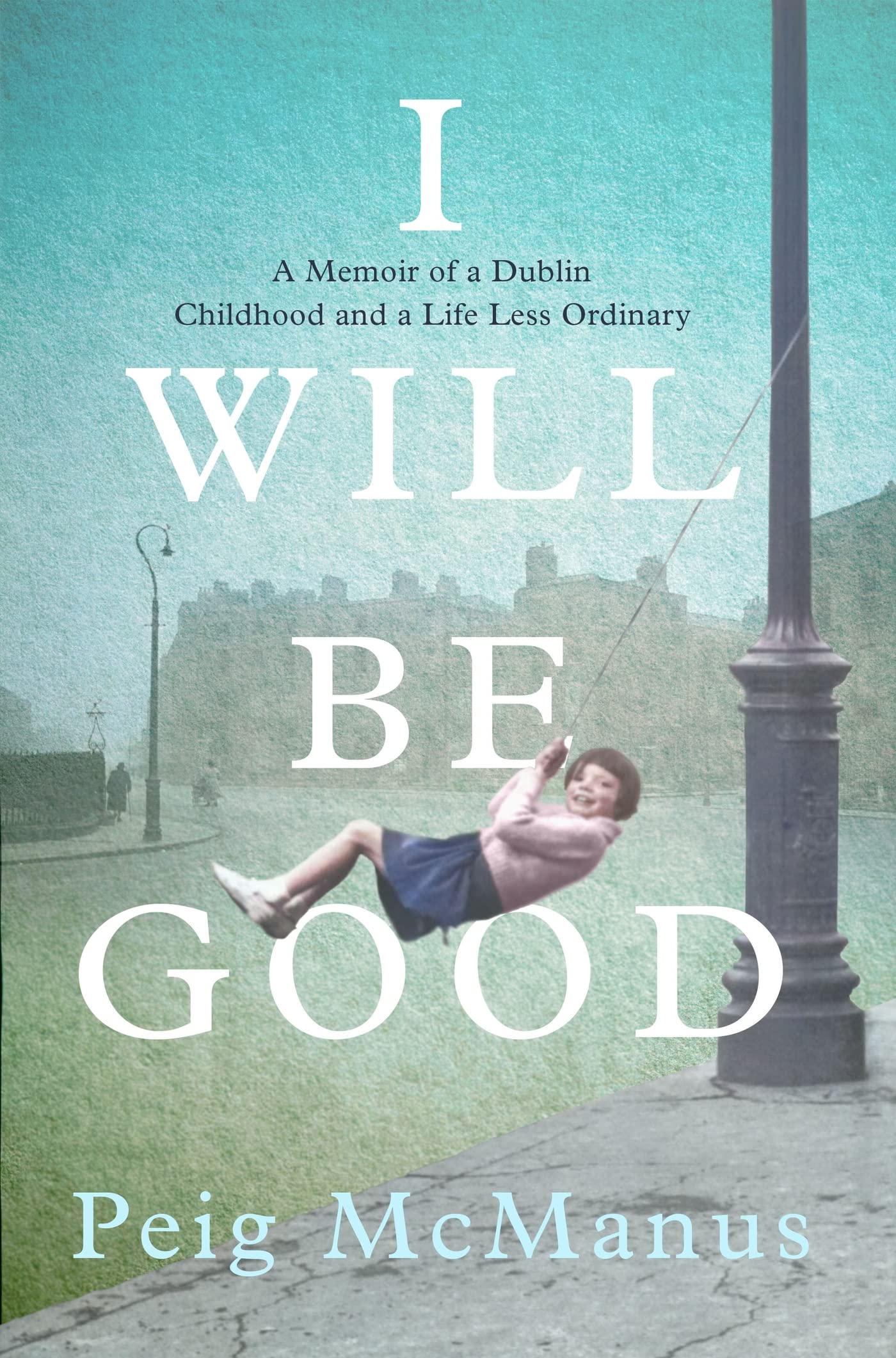 I Will Be Good: A Dublin tenement girl's journey to freedom book