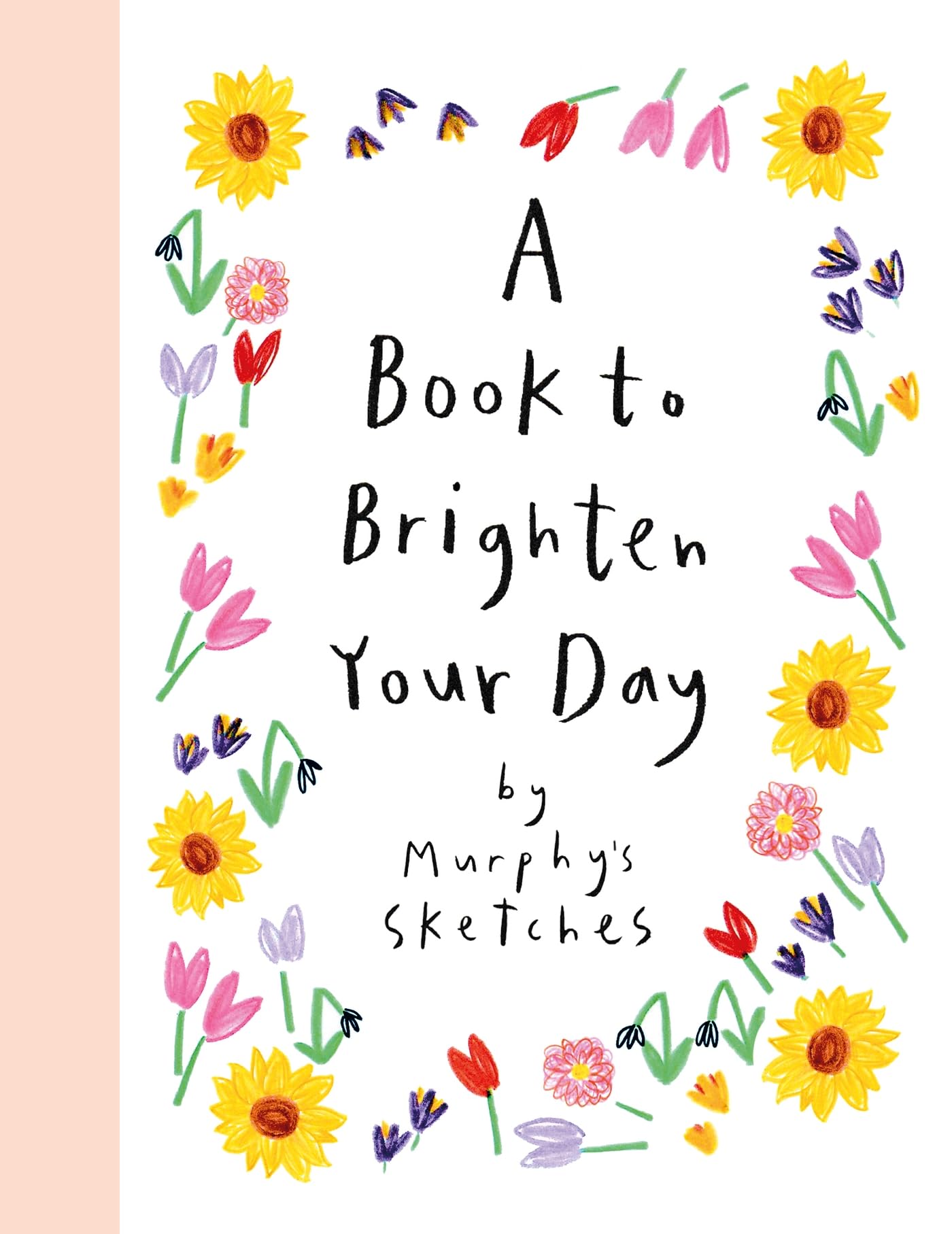 A Book to Brighten Your Day: A joyful burst of optimism and inspiration from Murphy's Sketches, the Sunday Times bestselling creator of ALL OF MY DAYS Business, Finance & Career