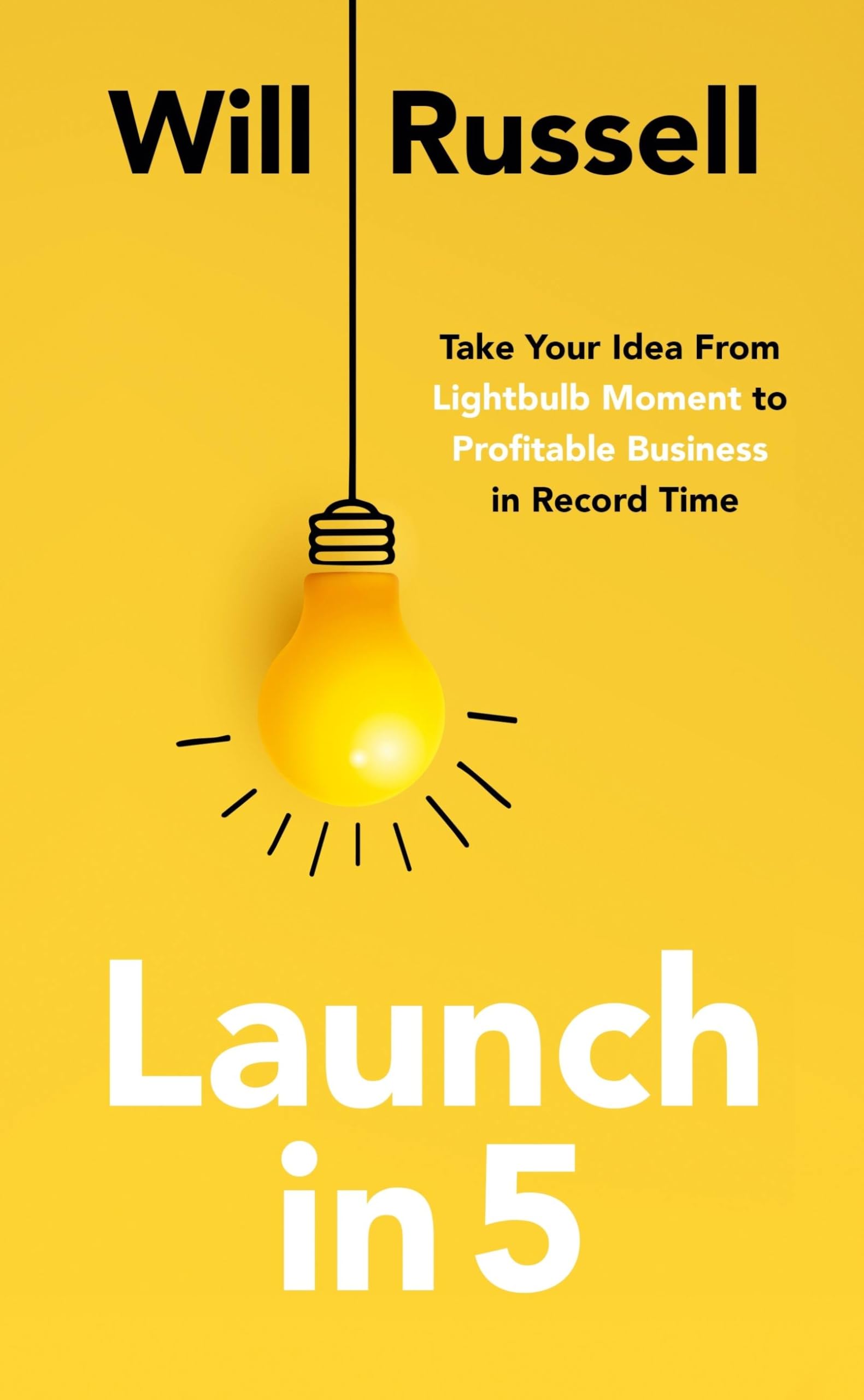 Launch in 5: Taking Your Idea from Lightbulb Moment to Profitable Business in Record Time book