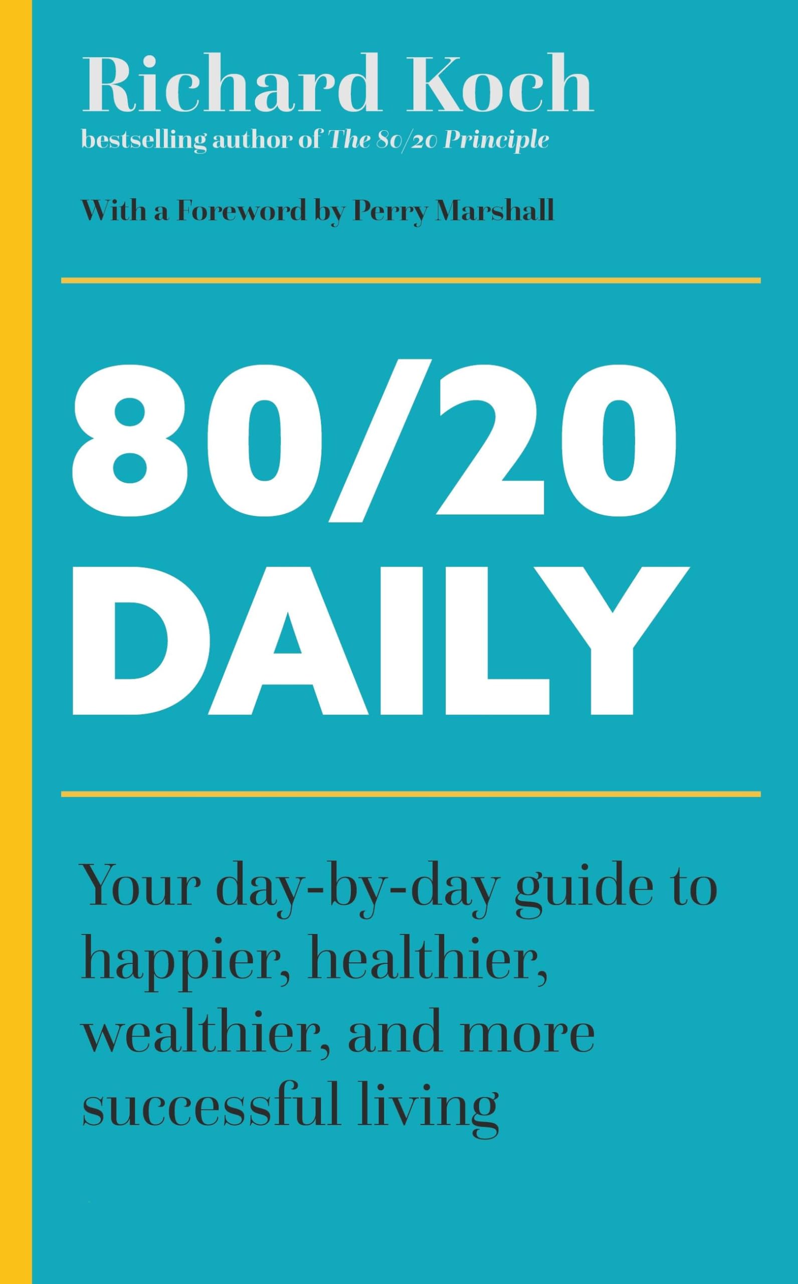 80/20 Daily: Your Day-by-Day Guide to Happier, Healthier, Wealthier, and More Successful Living using the 8020 Principle Business, Finance & Career