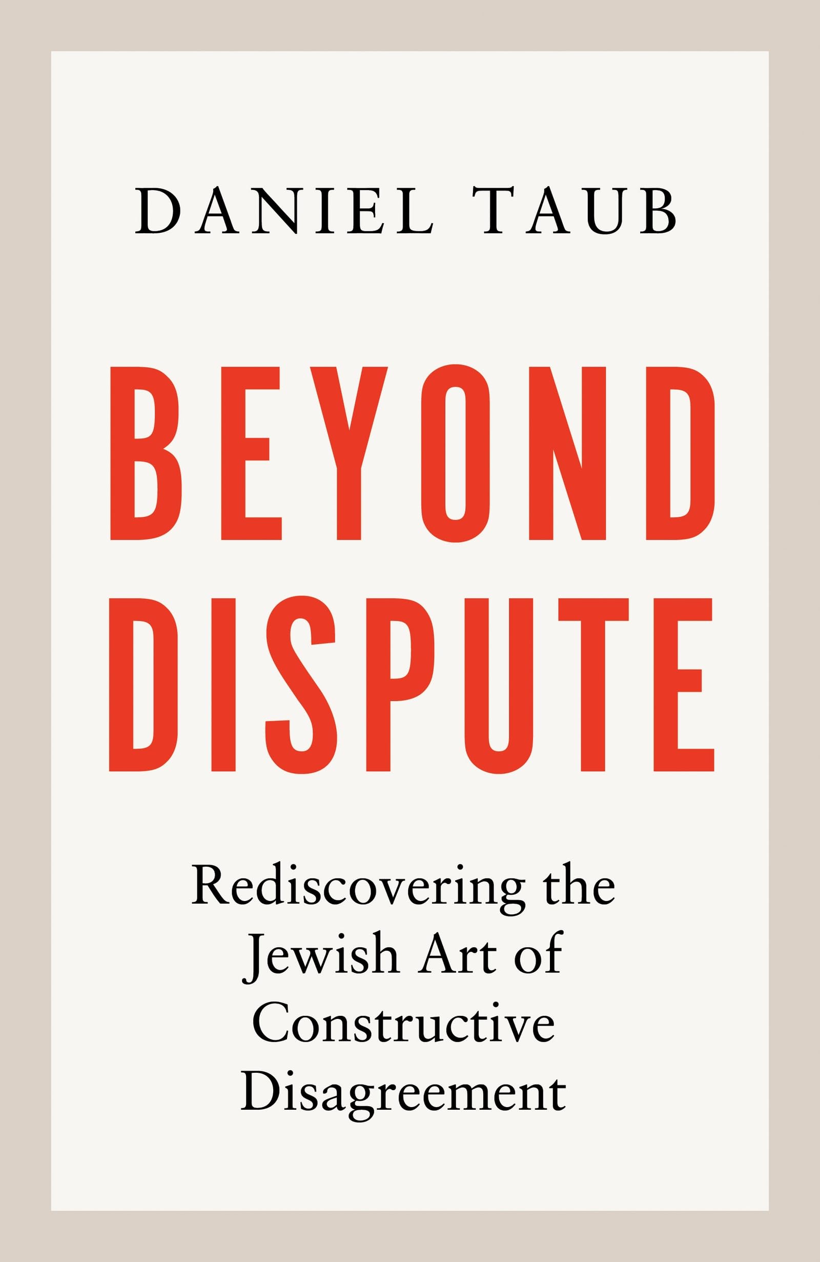 Beyond Dispute: Rediscovering the Jewish art of constructive disagreement - WINNER OF THE RABBI SACKS BOOK PRIZE 2025 Philosophy