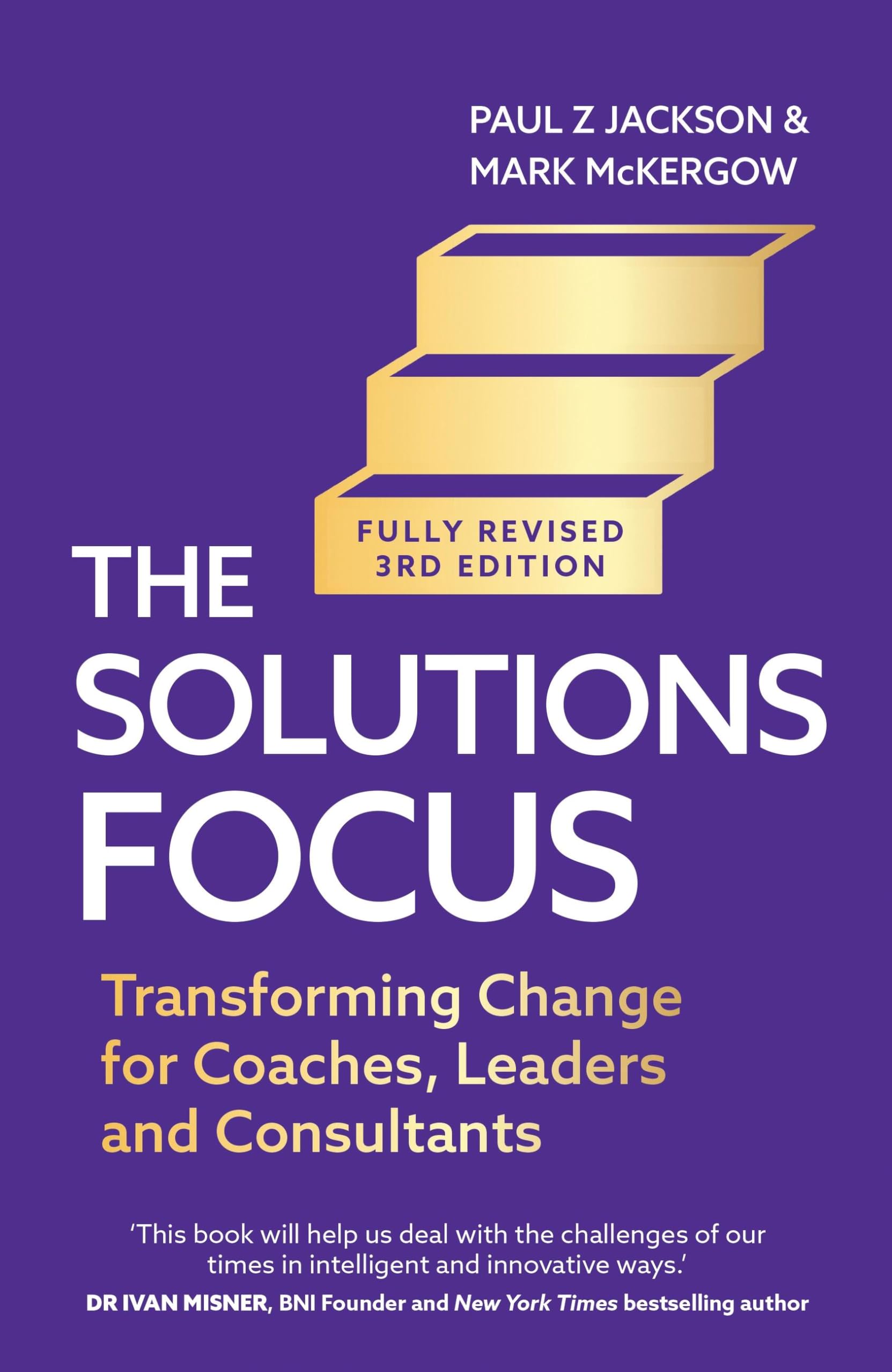The Solutions Focus, 3rd edition: Transforming change for coaches, leaders and consultants Business, Finance & Career