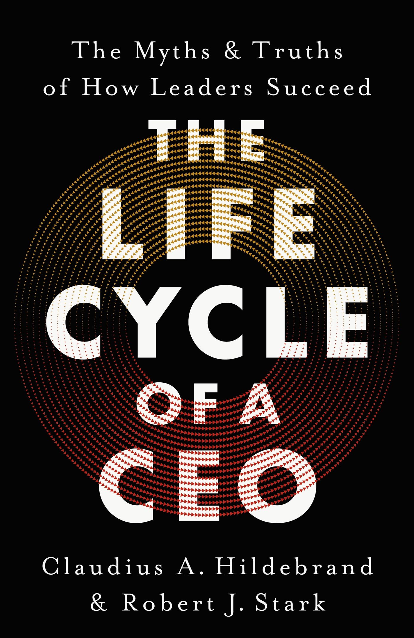 The Life Cycle of a CEO: The Myths & Truths of How Leaders Succeed Business, Finance & Career
