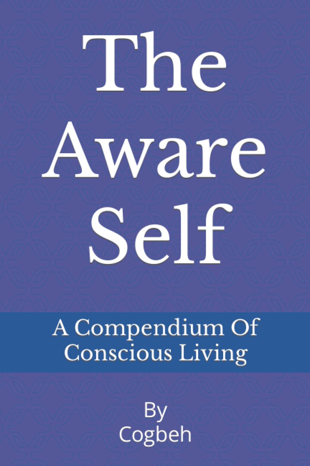 The Aware Self: A Compendium Of Conscious Living Lifestyle