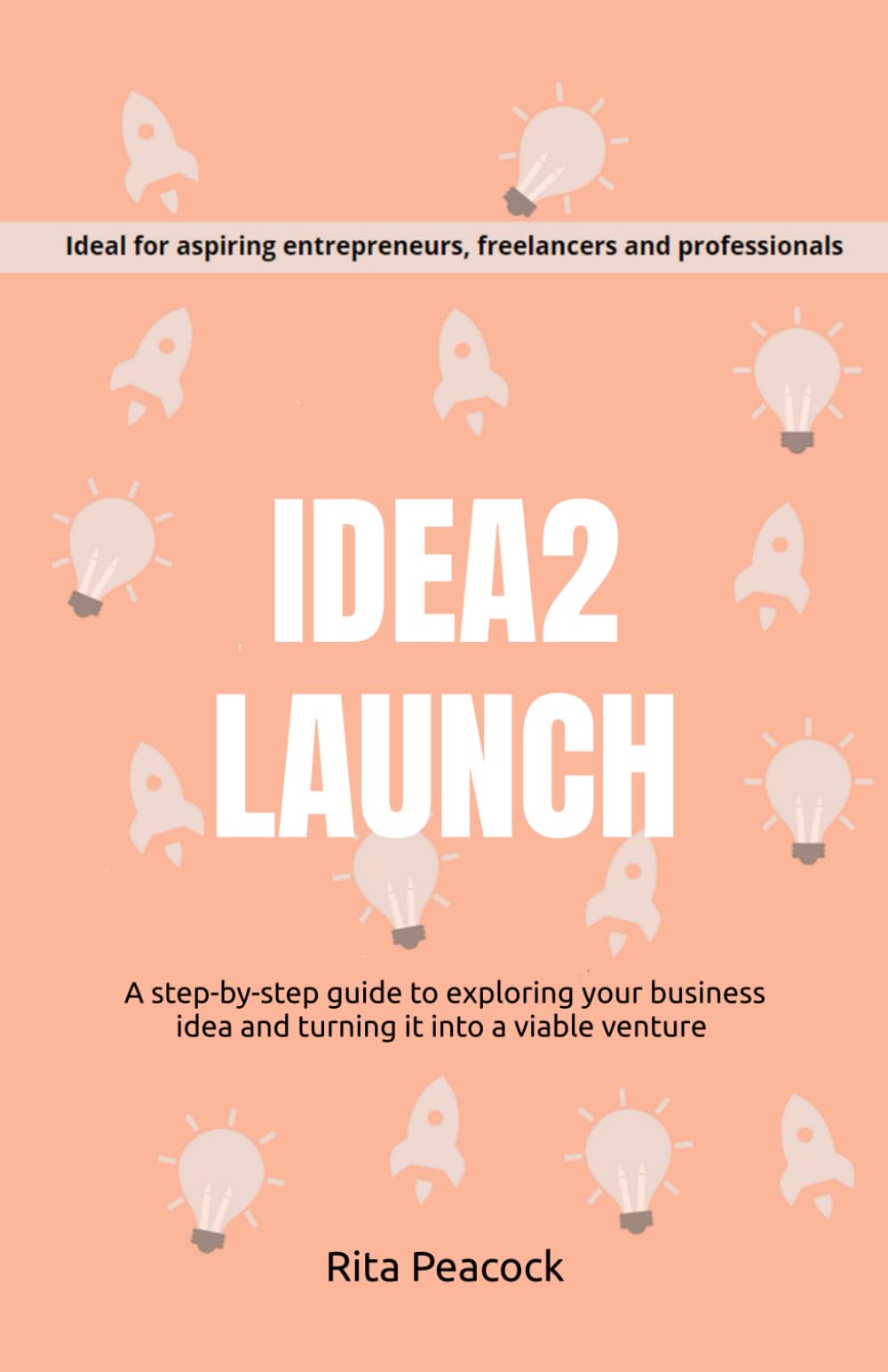 IDEA2LAUNCH: A step-by-step guide to exploring your business idea and turning it into a viable venture Business, Finance & Career