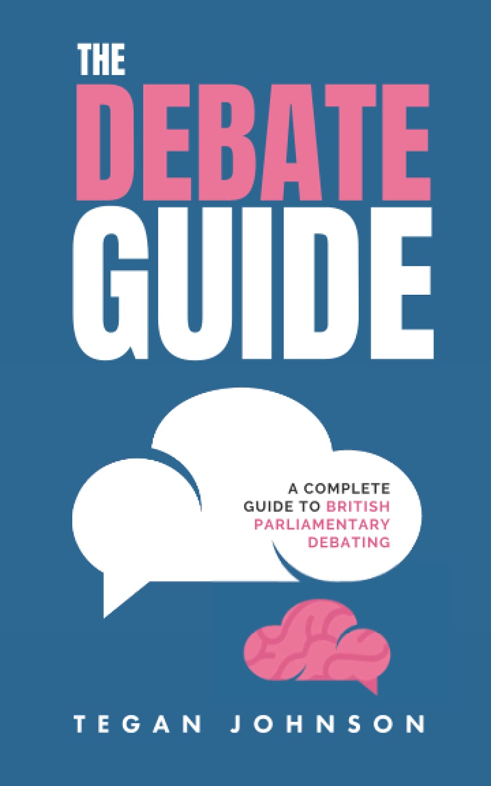The Debate Guide: A Complete Guide to British Parliamentary Debating Business, Finance & Career