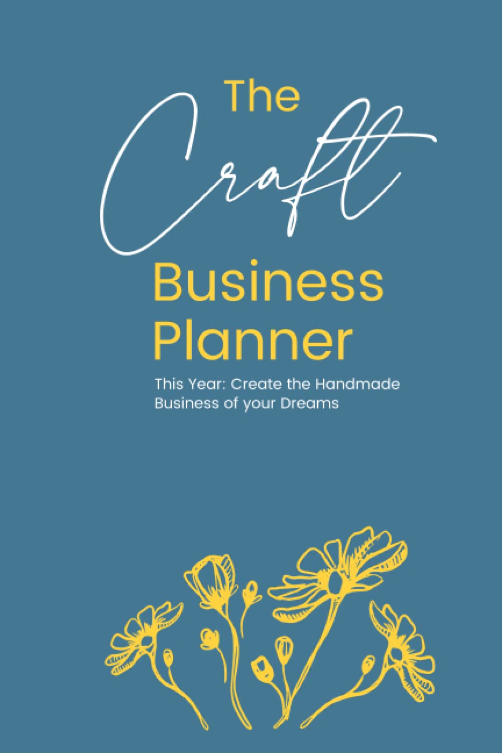 The Craft Business Planner: This Year: Create the Handmade Business of your Dreams Business, Finance & Career