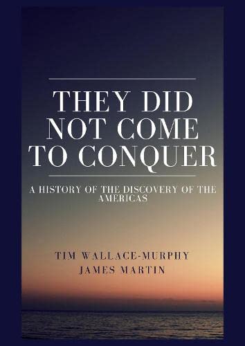 They Did Not Come to Conquer: A history of the discovery of the Americas Politics & History