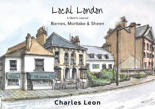 Barnes Mortlake and Sheen: A sketch Journal (London Local, Band 1) Film, Art & Culture