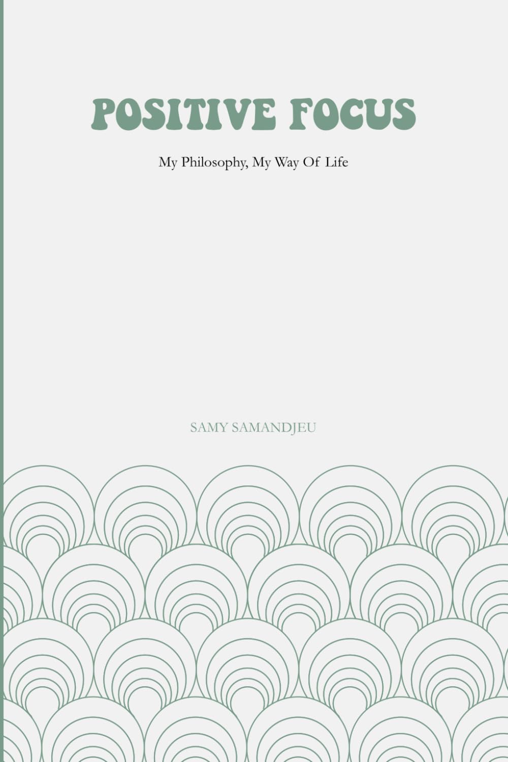 Positive Focus: My Philosophy, My Way Of Life book