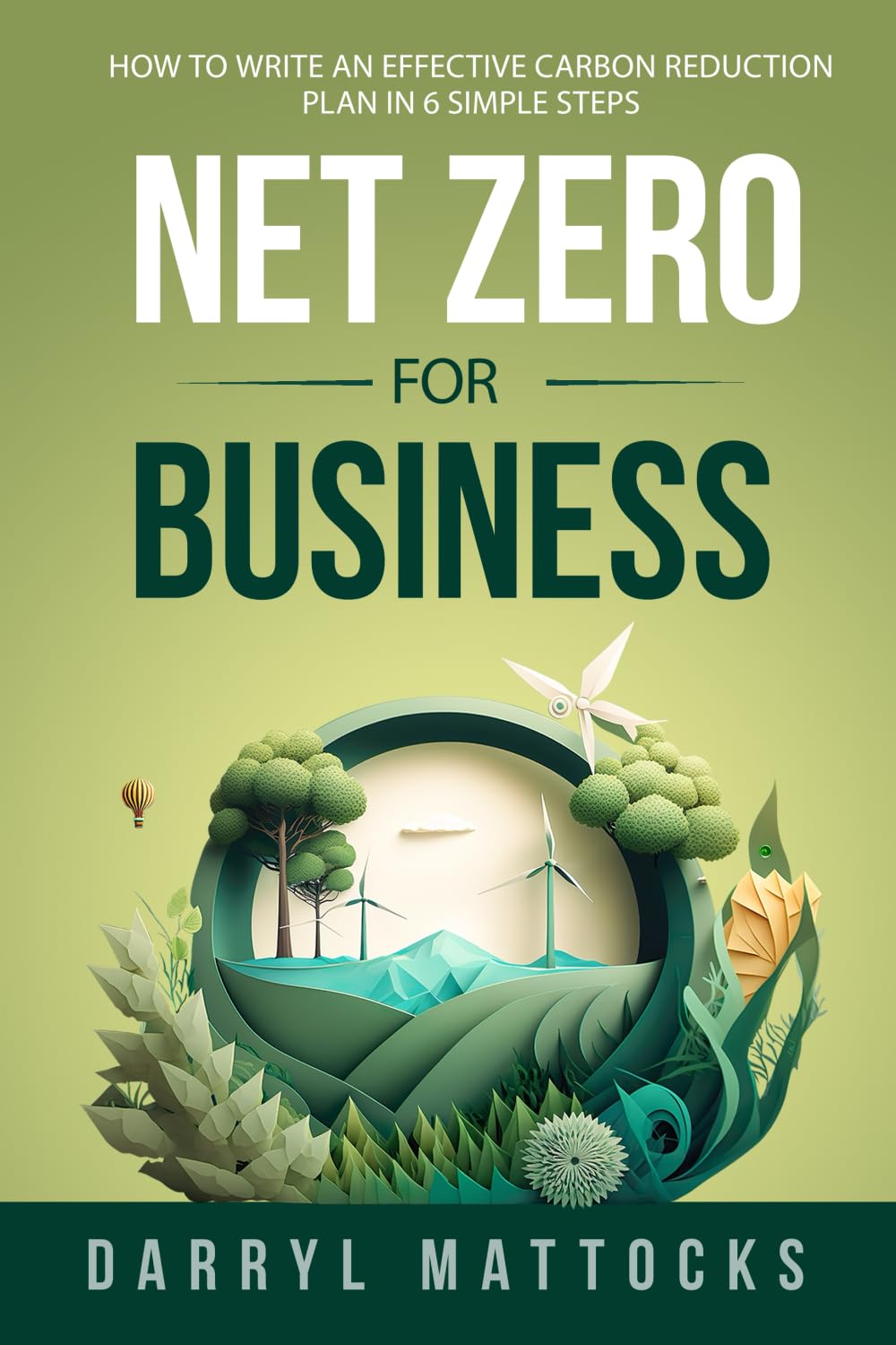 Net Zero for Business: How to write an effective carbon reduction plan in 6 simple steps: How to write an effective carbon reduction plan in 7 simple steps Business, Finance & Career