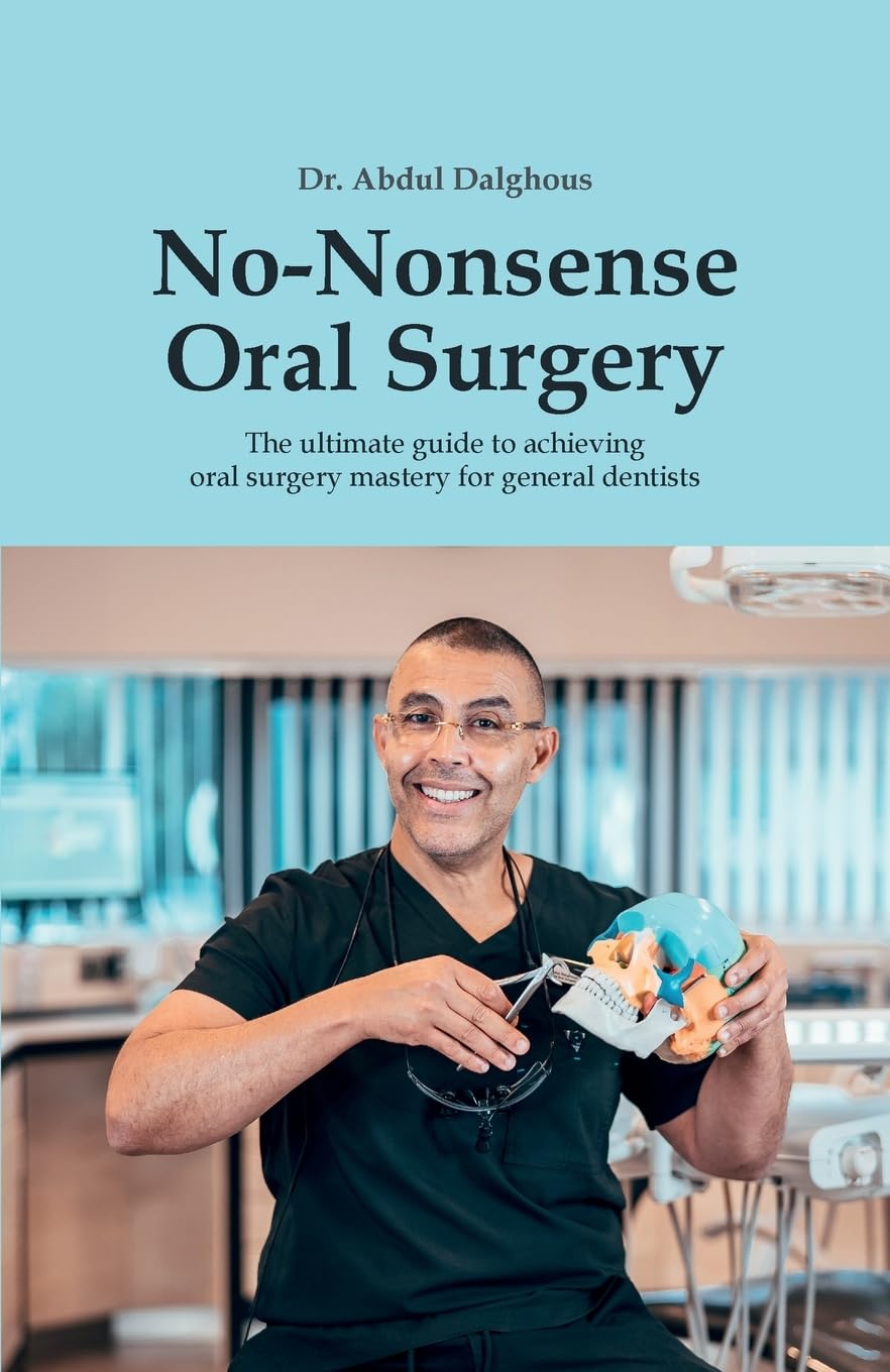 No-Nonsense Oral Surgery: The ultimate guide to achieving oral surgery mastery for general dentists Medicine