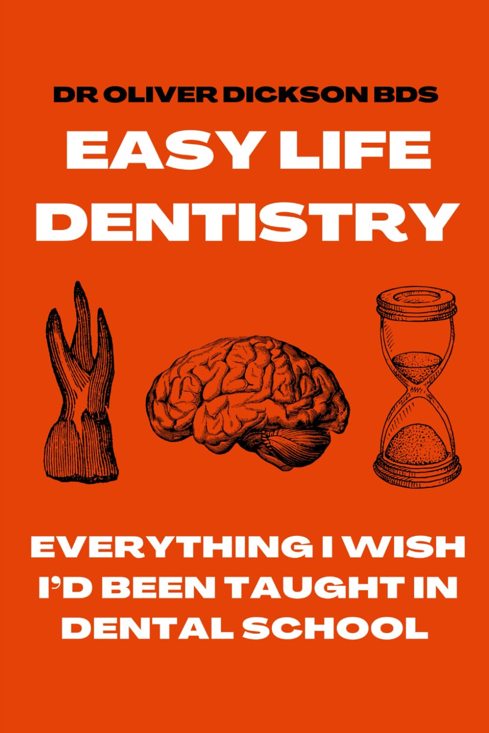 Easy Life Dentistry: Everything I Wish I'd Been Taught In Dental School Medicine