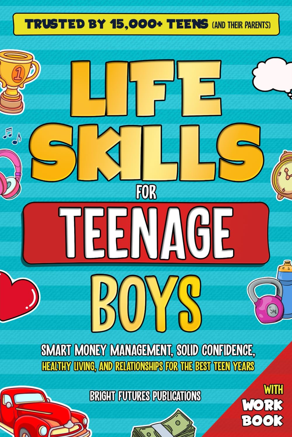 Life Skills for Teenage Boys: A Straightforward Guide to Smart Money Management, Solid Confidence, Healthy Living and Relationship Understanding for the Best Teen Years a Boy Can Have Novels & Short Stories
