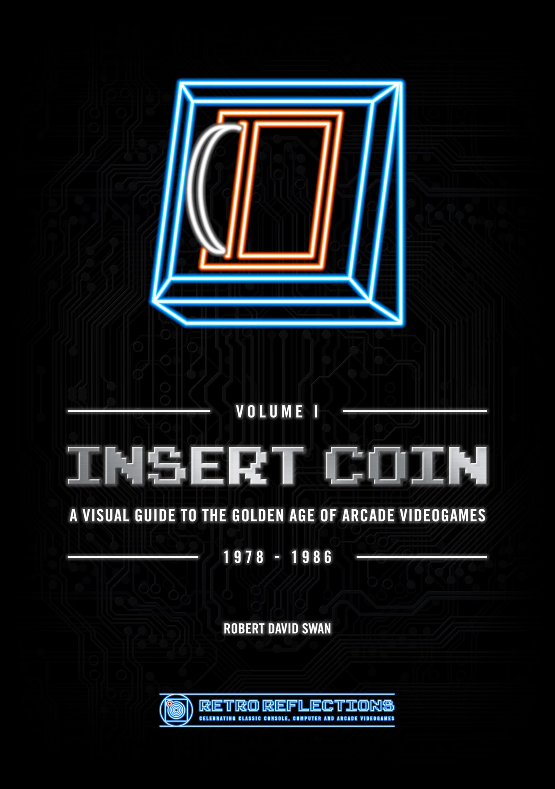 INSERT COIN: A VISUAL GUIDE TO THE GOLDEN AGE OF ARCADE VIDEOGAMES: 1978 - 1986 (VOLUME I, Band 1) Film, Art & Culture