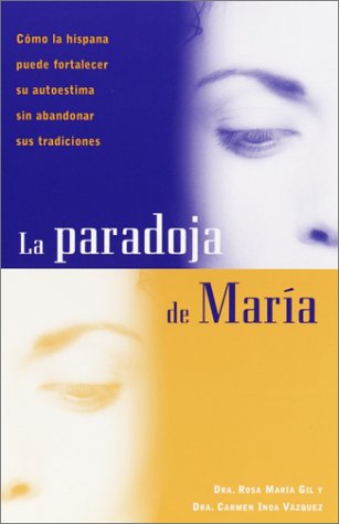 LA Paradoja De Maria: Como LA Hispana Puede Fortalecer Su Autoestima Sin Abandonar Sus Tradiciones book